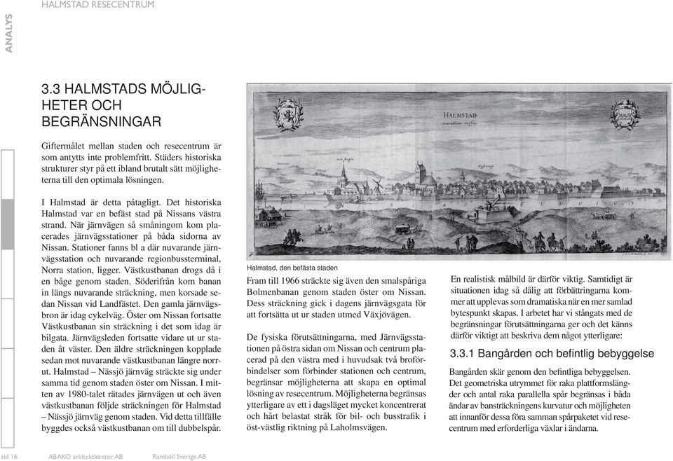 Det historiska Halmstad var en befäst stad på Nissans västra strand. När järnvägen så småningom kom placerades järnvägsstationer på båda sidorna av Nissan.