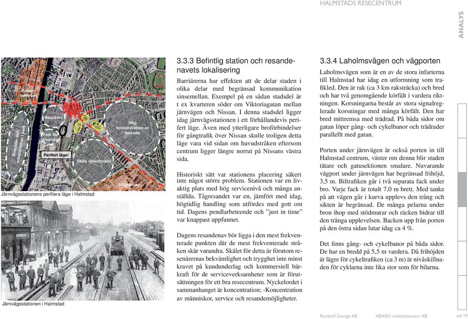 Exempel på en sådan stadsdel är t ex kvarteren söder om Viktoriagatan mellan järnvägen och Nissan. I denna stadsdel ligger idag järnvägsstationen i ett förhållandevis perifert läge.
