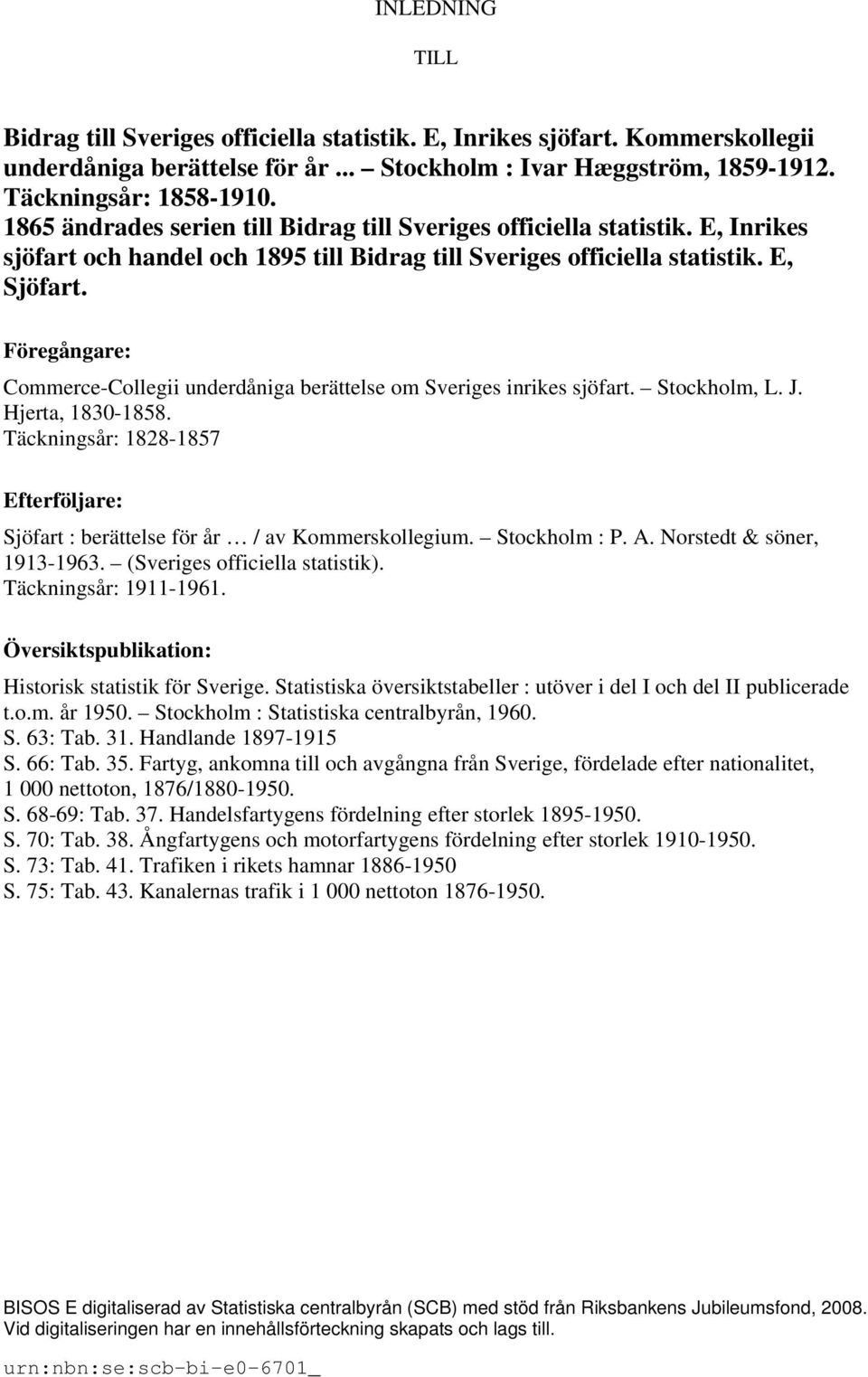 Föregångare: Commerce-Collegii underdåniga berättelse om Sveriges inrikes sjöfart. Stockholm, L. J. Hjerta, 1830-1858.