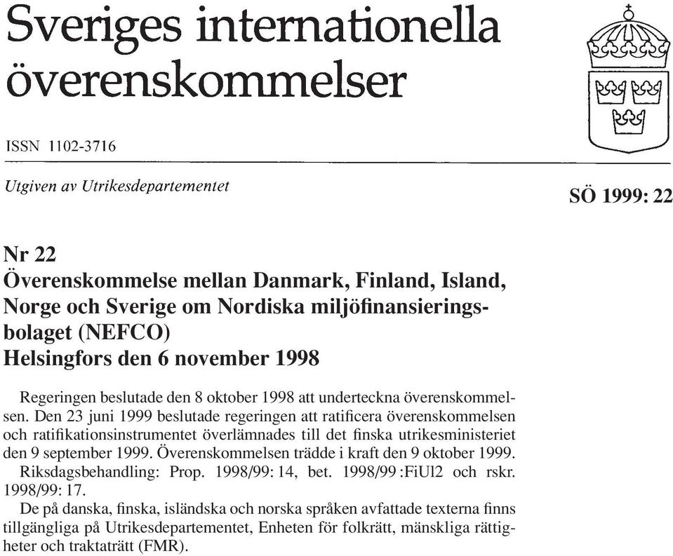 Den 23 juni 1999 beslutade regeringen att ratificera överenskommelsen och ratifikationsinstrumentet överlämnades till det finska utrikesministeriet den 9 september 1999.