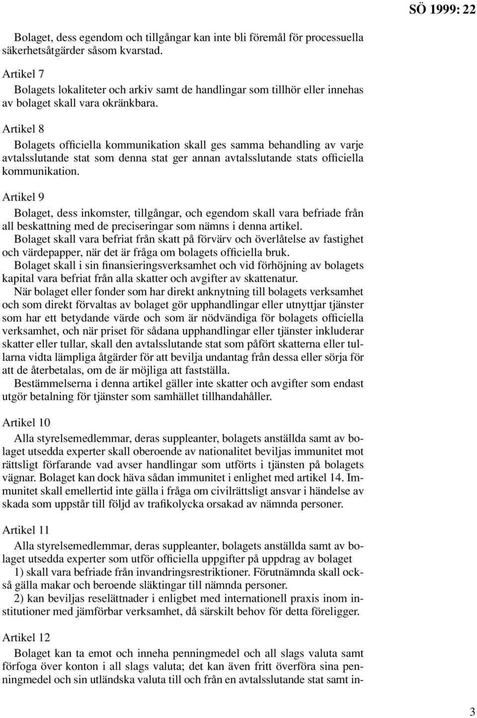 Artikel 8 Bolagets officiella kommunikation skall ges samma behandling av varje avtalsslutande stat som denna stat ger annan avtalsslutande stats officiella kommunikation.