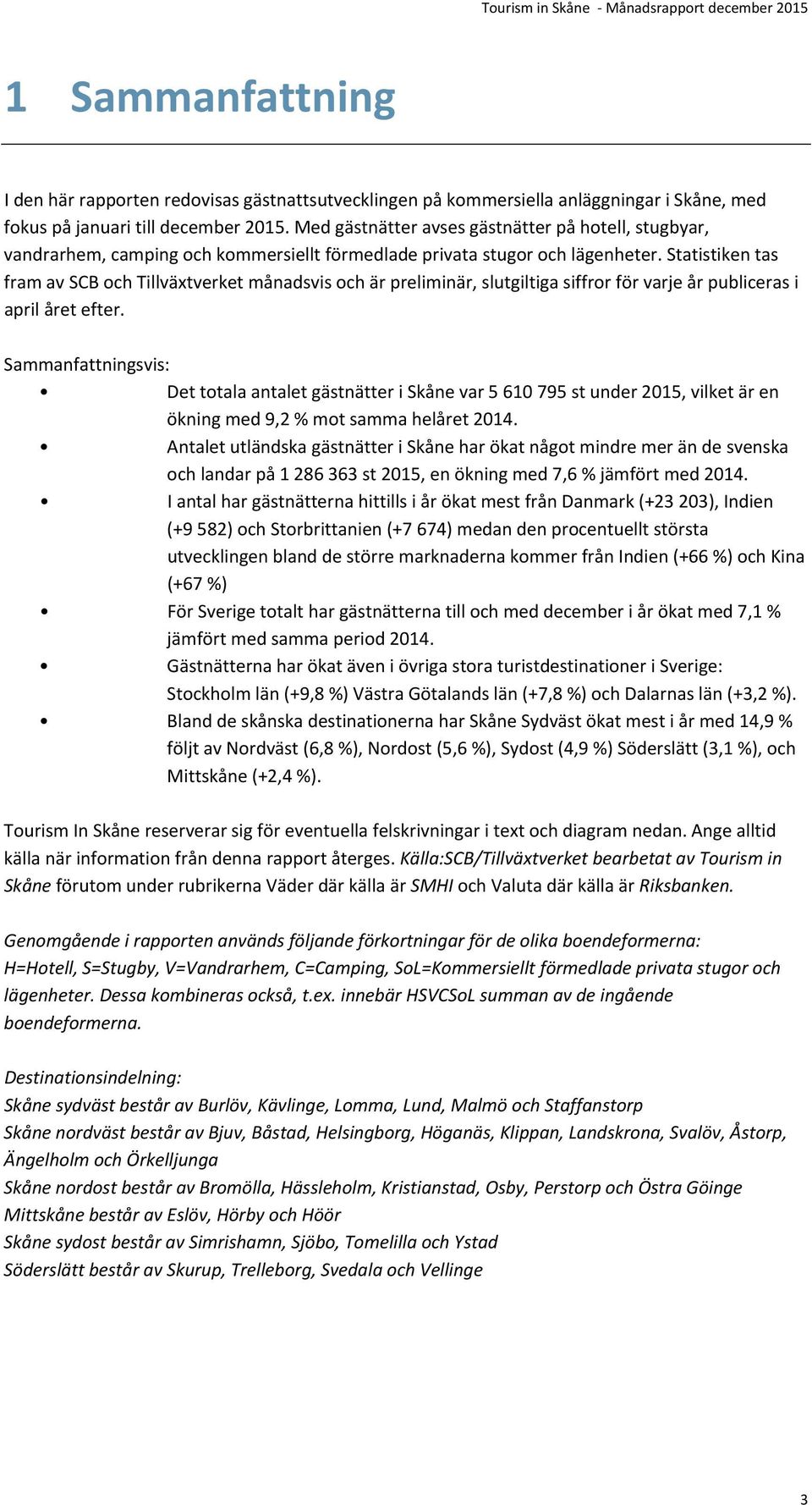 Statistiken tas fram av SCB och Tillväxtverket månadsvis och är preliminär, slutgiltiga siffror för varje år publiceras i april året efter.