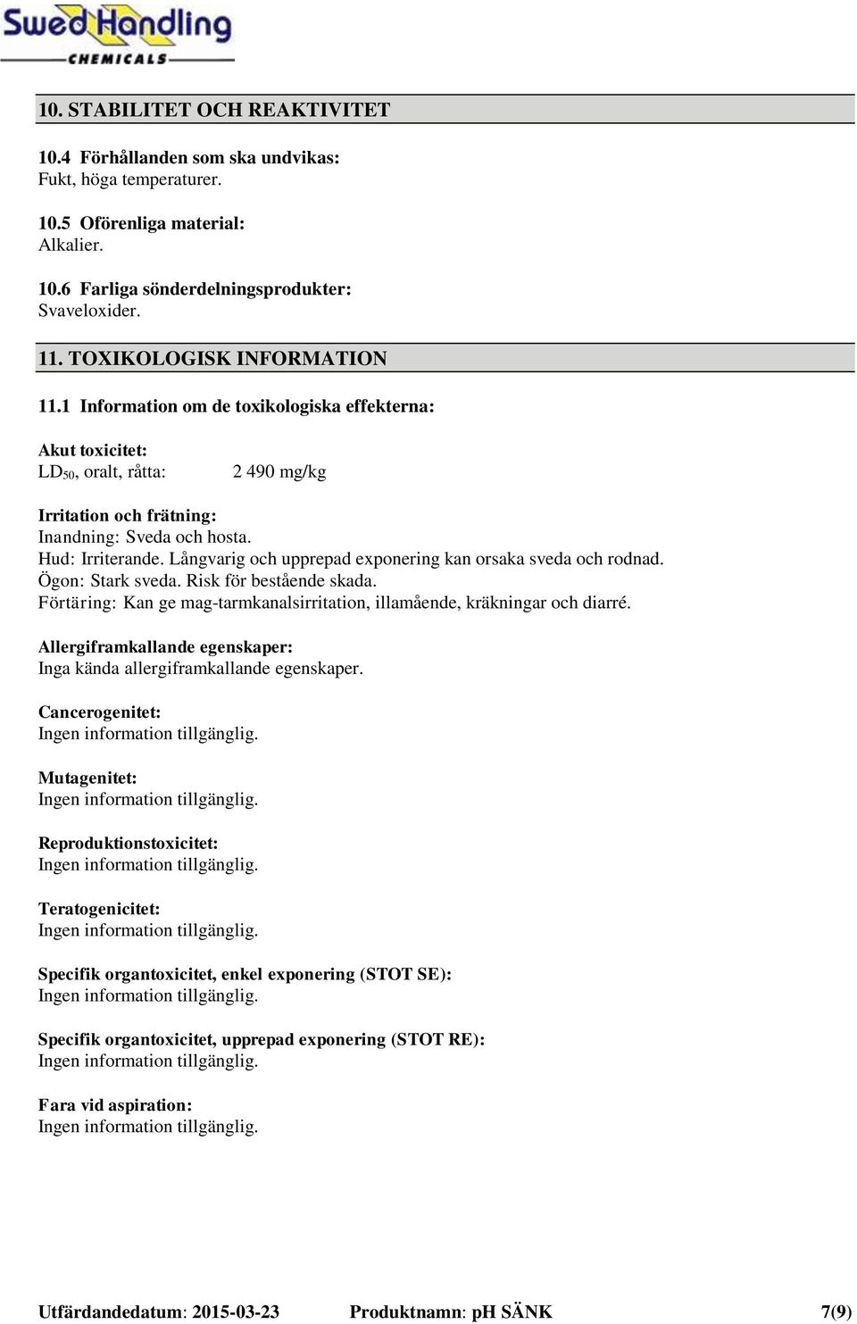 Långvarig och upprepad exponering kan orsaka sveda och rodnad. Ögon: Stark sveda. Risk för bestående skada. Förtäring: Kan ge mag-tarmkanalsirritation, illamående, kräkningar och diarré.