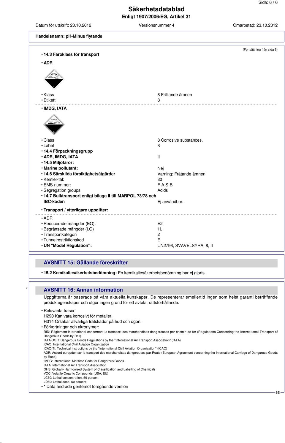 7 Bulktransport enligt bilaga II till MARPOL 73/78 och IBC-koden Ej användbar.