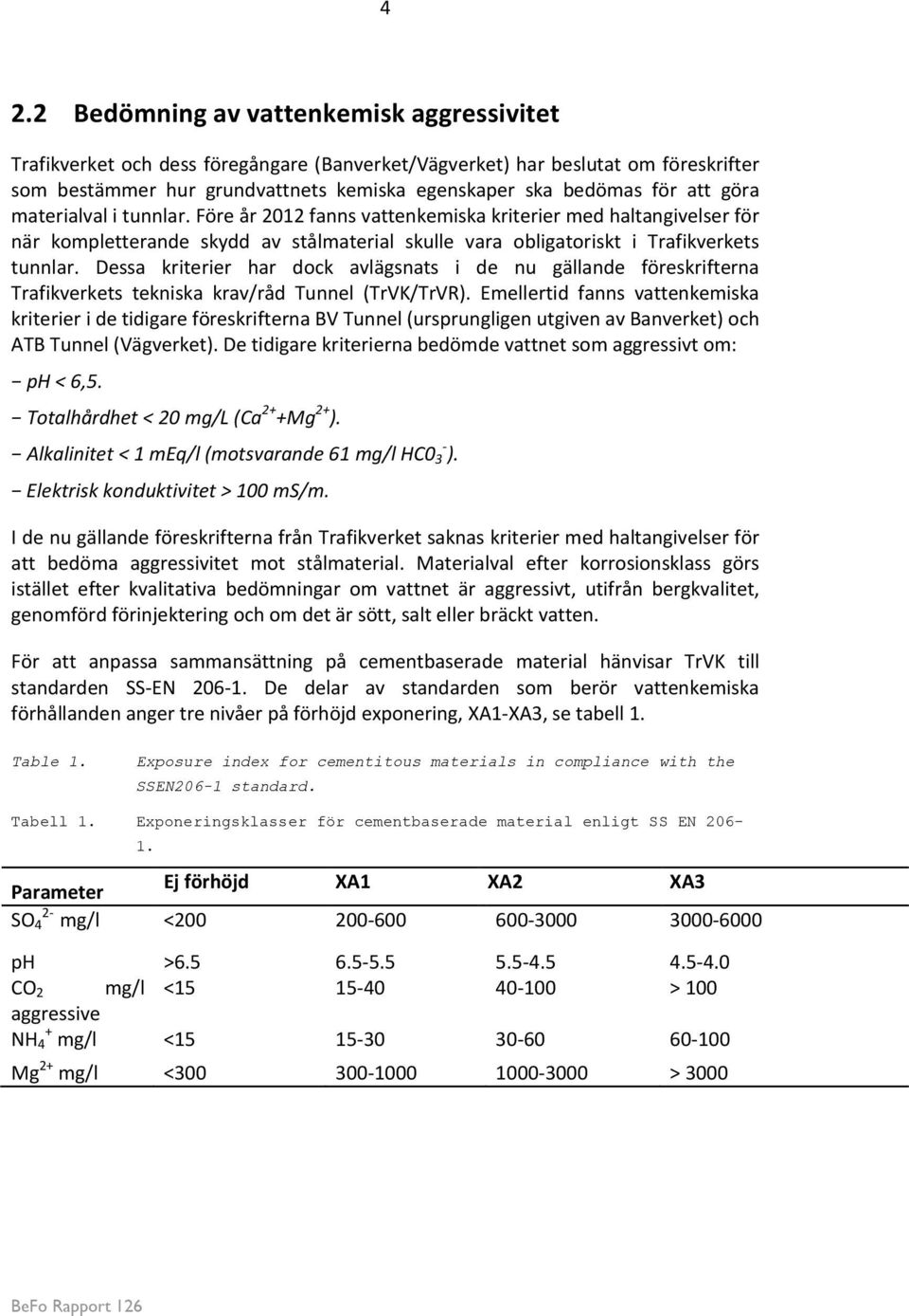 Dessa kriterier har dock avlägsnats i de nu gällande föreskrifterna Trafikverkets tekniska krav/råd Tunnel (TrVK/TrVR).
