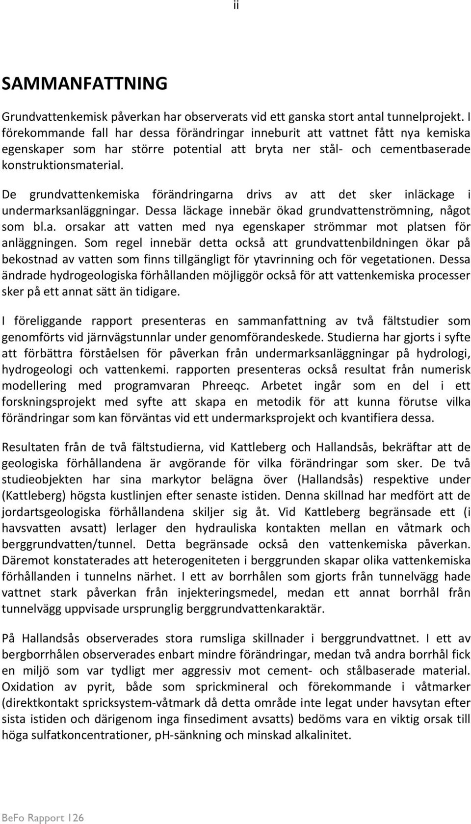 De grundvattenkemiska förändringarna drivs av att det sker inläckage i undermarksanläggningar. Dessa läckage innebär ökad grundvattenströmning, något som bl.a. orsakar att vatten med nya egenskaper strömmar mot platsen för anläggningen.