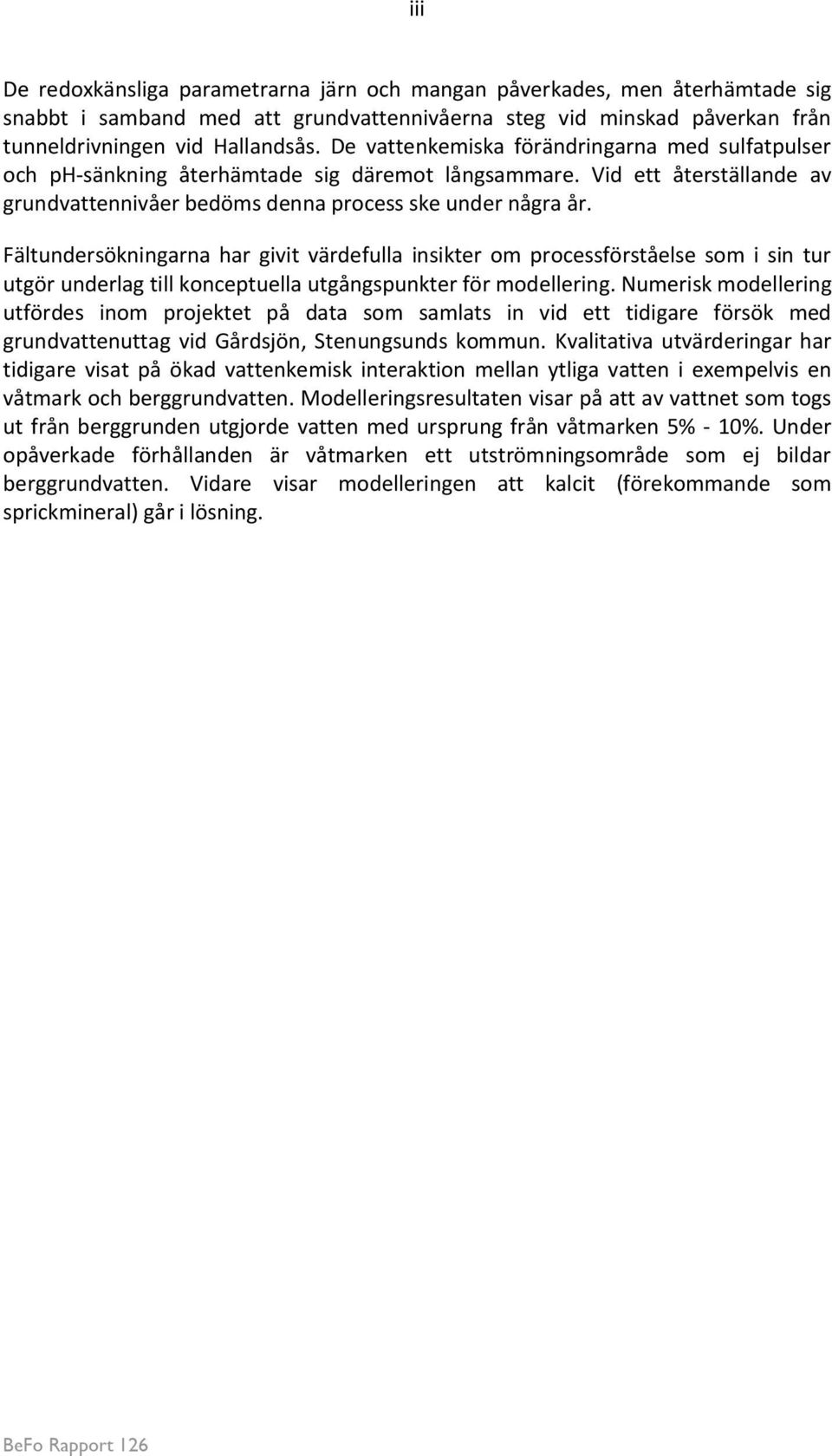 Fältundersökningarna har givit värdefulla insikter om processförståelse som i sin tur utgör underlag till konceptuella utgångspunkter för modellering.