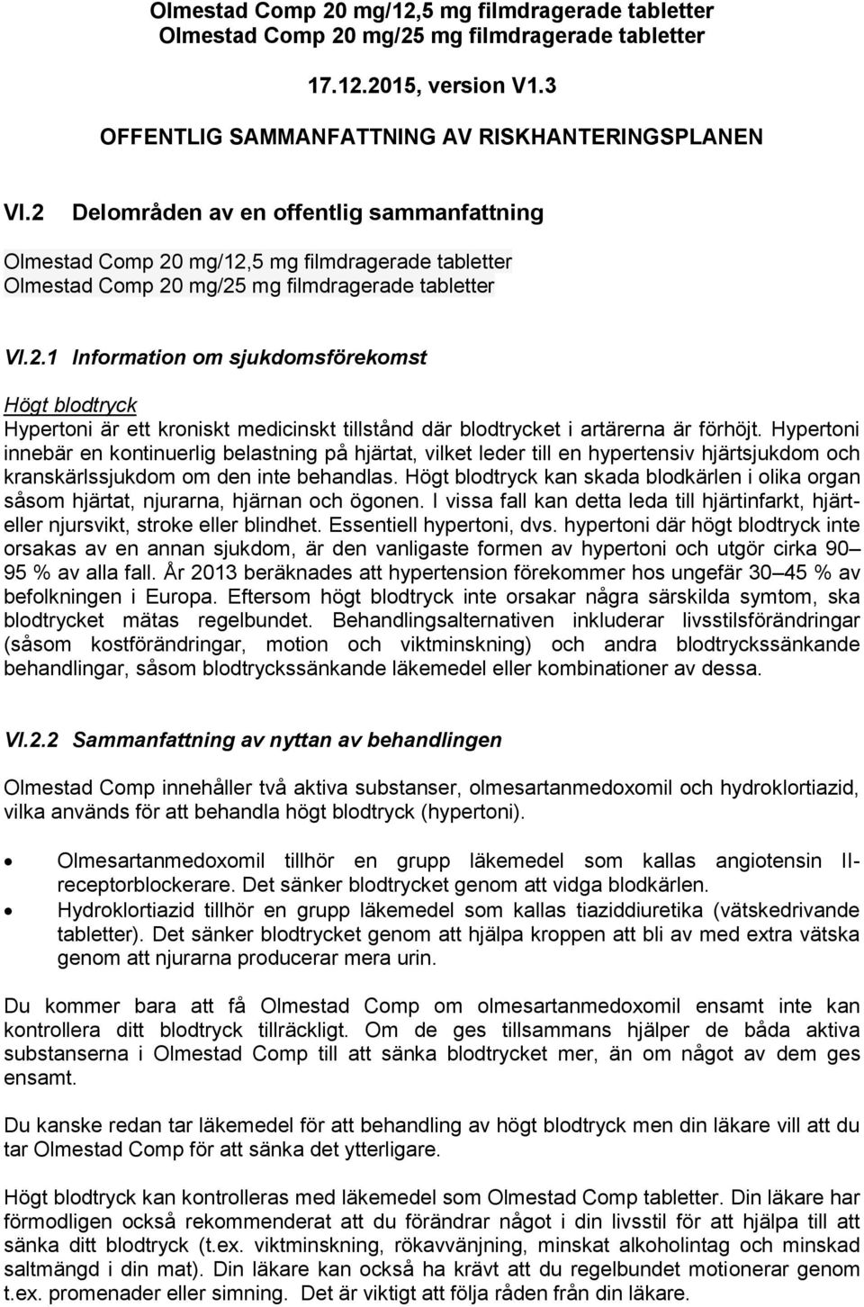 Hypertoni innebär en kontinuerlig belastning på hjärtat, vilket leder till en hypertensiv hjärtsjukdom och kranskärlssjukdom om den inte behandlas.