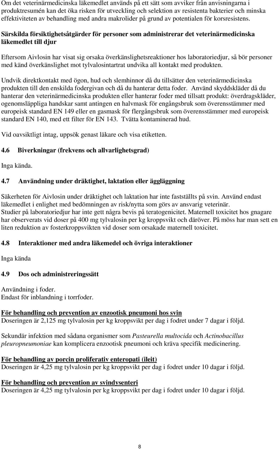 Särskilda försiktighetsåtgärder för personer som administrerar det veterinärmedicinska läkemedlet till djur Eftersom Aivlosin har visat sig orsaka överkänslighetsreaktioner hos laboratoriedjur, så