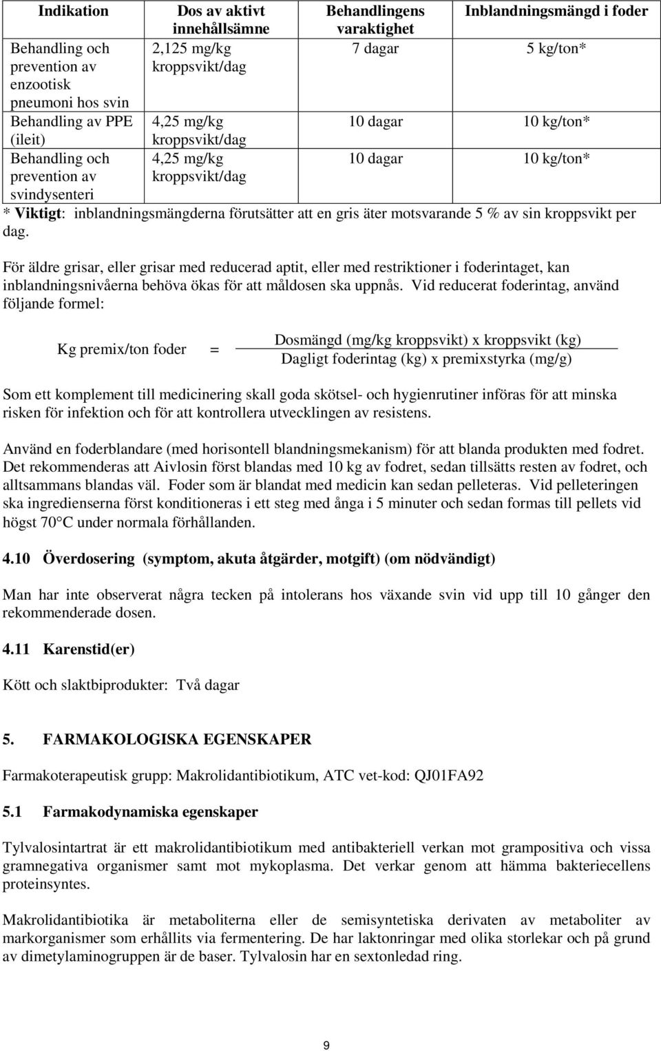 kroppsvikt per dag. För äldre grisar, eller grisar med reducerad aptit, eller med restriktioner i foderintaget, kan inblandningsnivåerna behöva ökas för att måldosen ska uppnås.