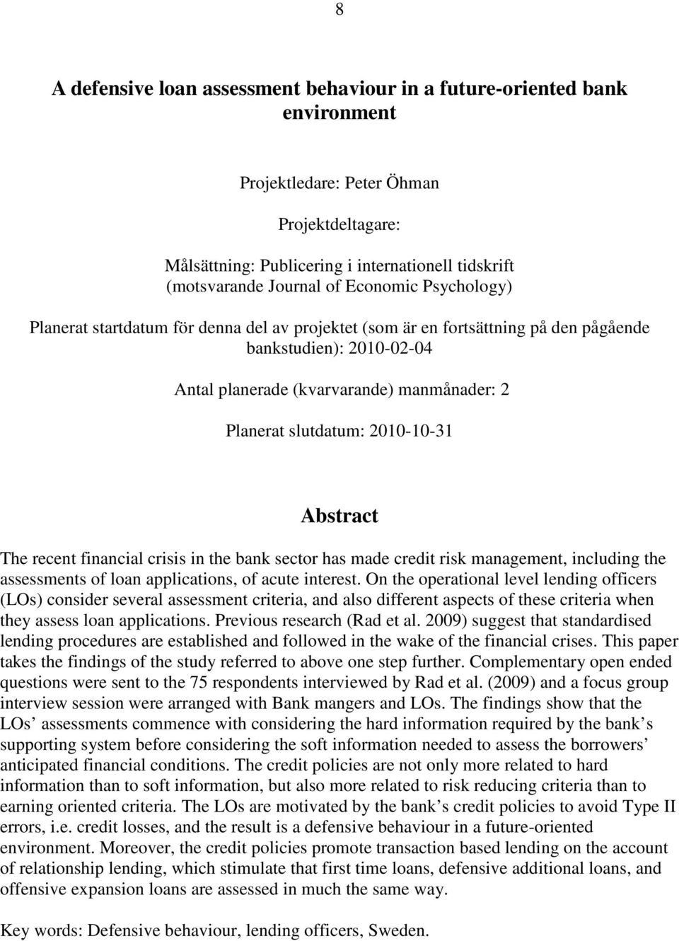 2010-10-31 Abstract The recent financial crisis in the bank sector has made credit risk management, including the assessments of loan applications, of acute interest.