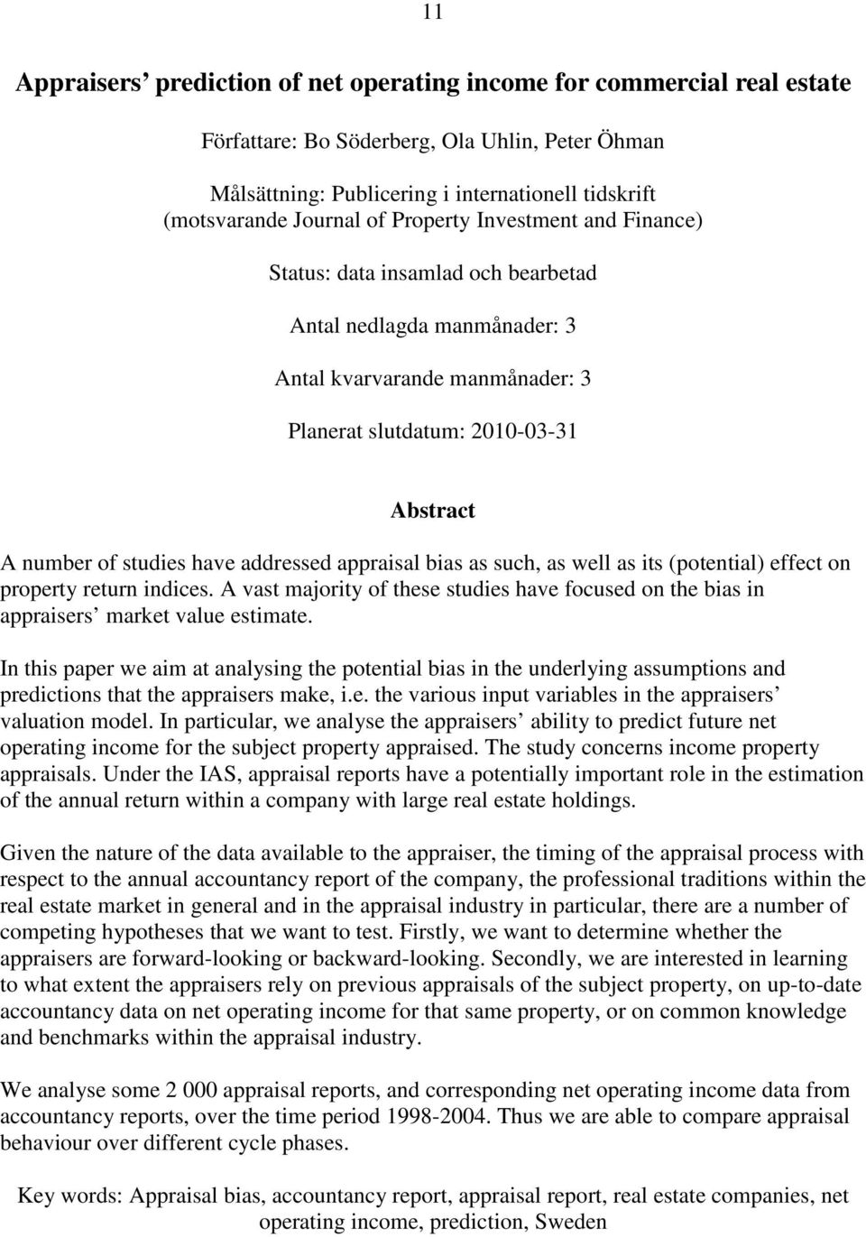 addressed appraisal bias as such, as well as its (potential) effect on property return indices. A vast majority of these studies have focused on the bias in appraisers market value estimate.