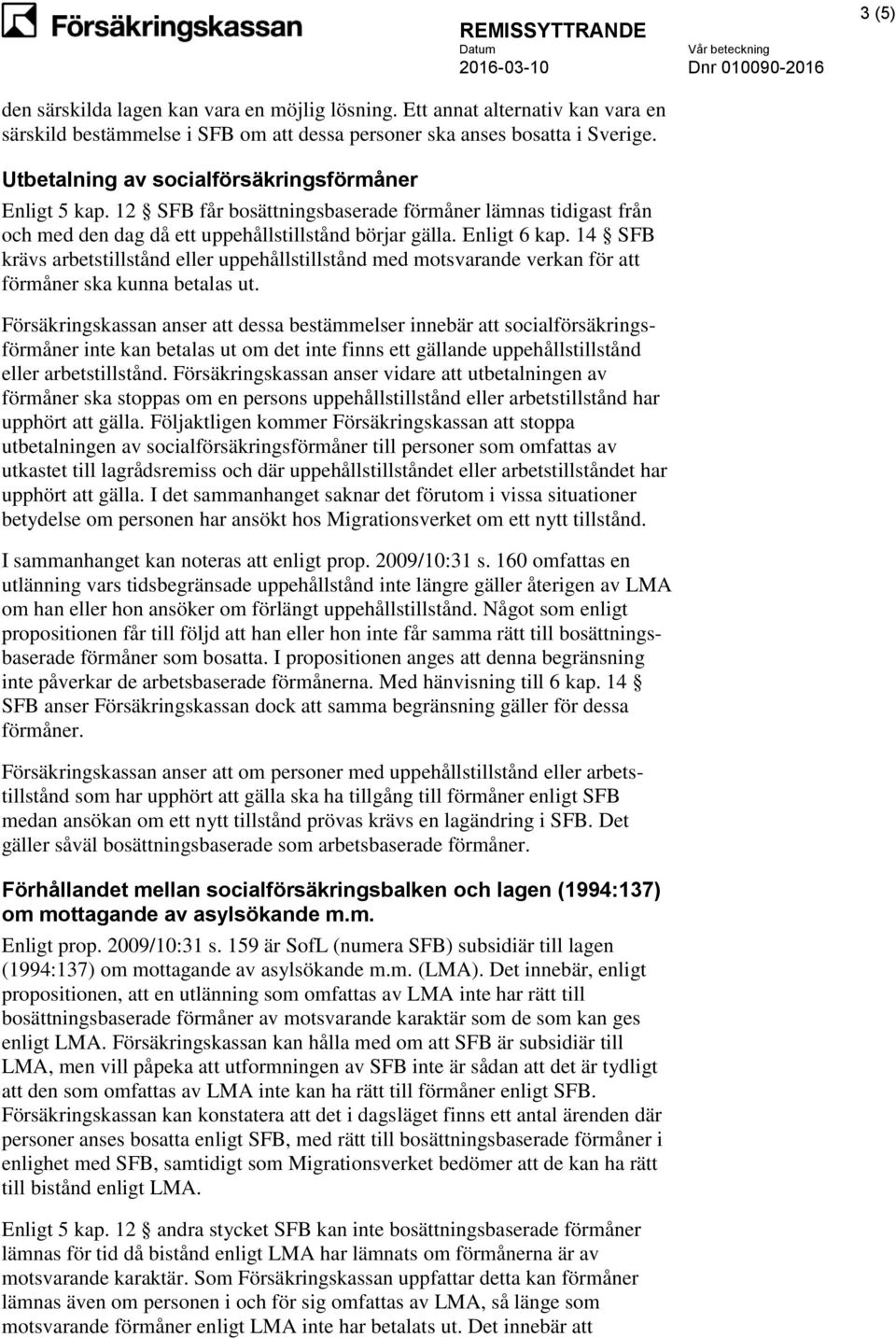 14 SFB krävs arbetstillstånd eller uppehållstillstånd med motsvarande verkan för att förmåner ska kunna betalas ut.