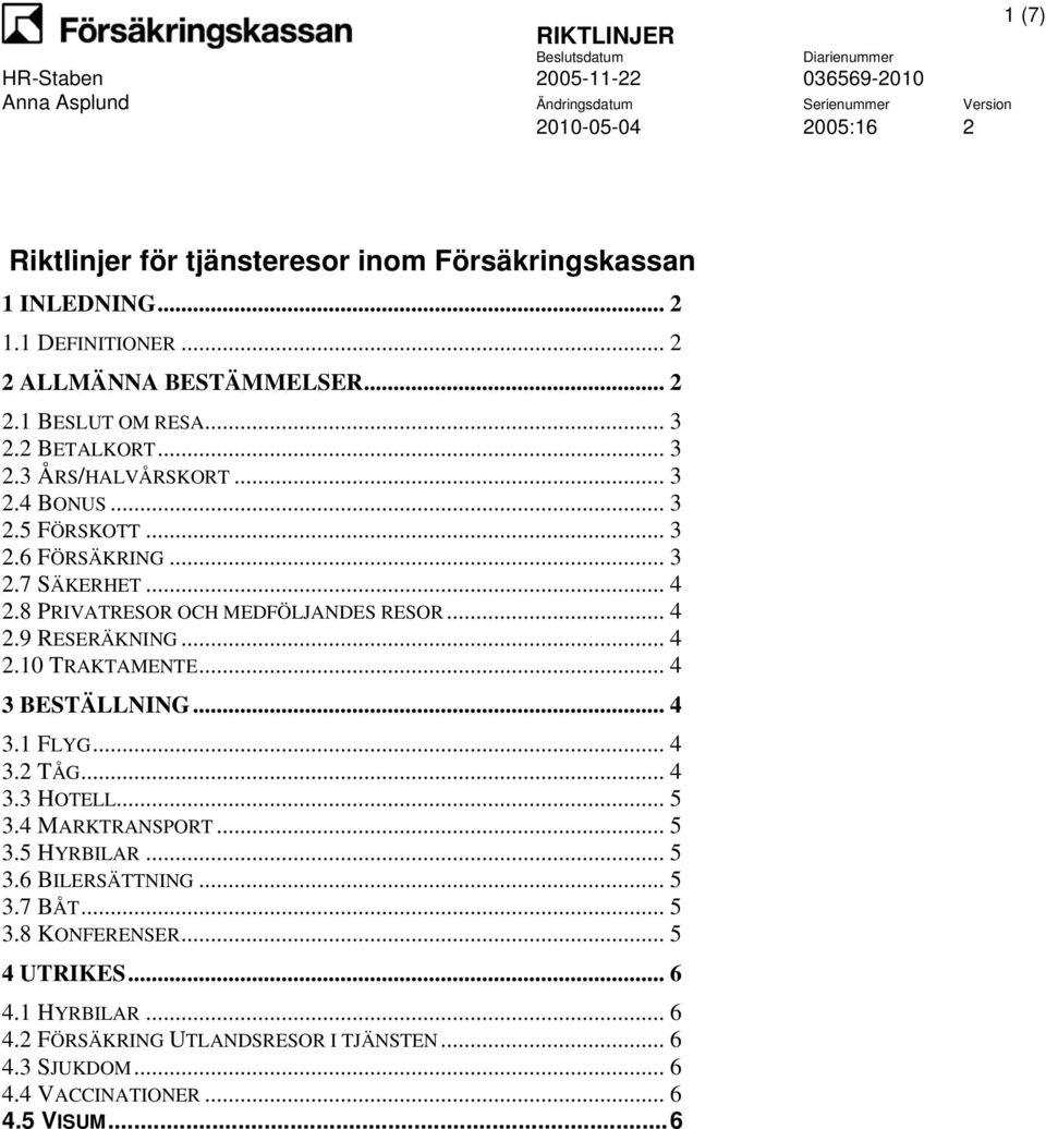 .. 4 2.10 TRAKTAMENTE... 4 3 BESTÄLLNING... 4 3.1 FLYG... 4 3.2 TÅG... 4 3.3 HOTELL... 5 3.4 MARKTRANSPORT... 5 3.5 HYRBILAR... 5 3.6 BILERSÄTTNING... 5 3.7 BÅT.