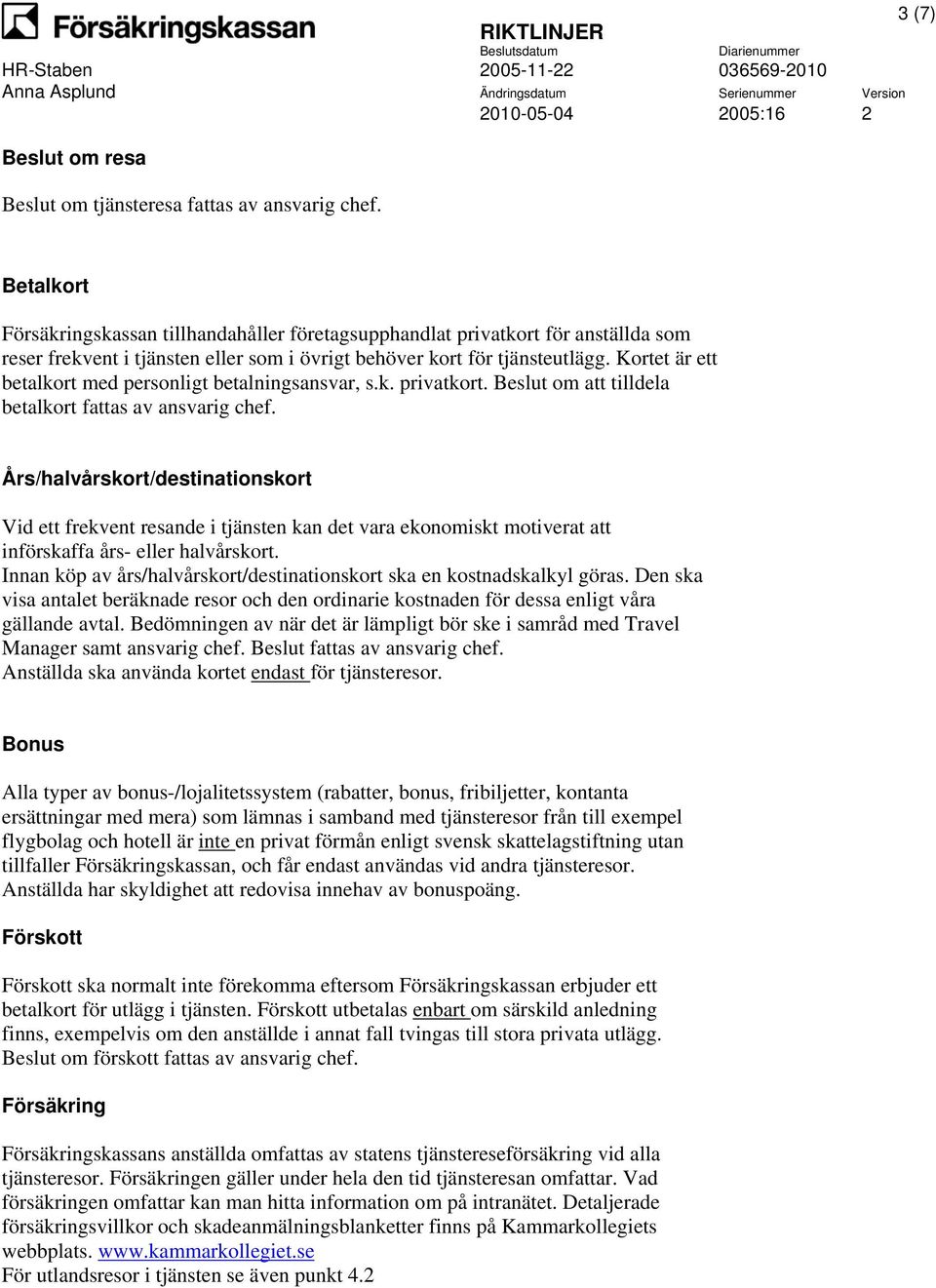 Kortet är ett betalkort med personligt betalningsansvar, s.k. privatkort. Beslut om att tilldela betalkort fattas av ansvarig chef.