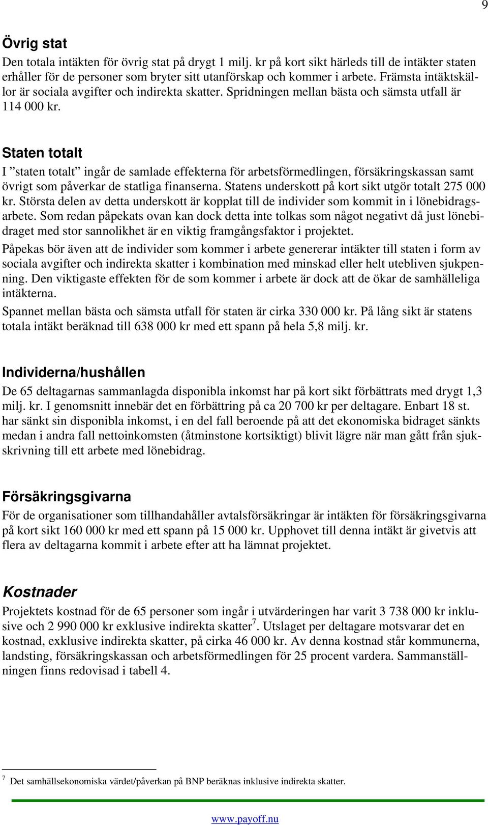 Staten totalt I staten totalt ingår de samlade effekterna för arbetsförmedlingen, försäkringskassan samt övrigt som påverkar de statliga finanserna.