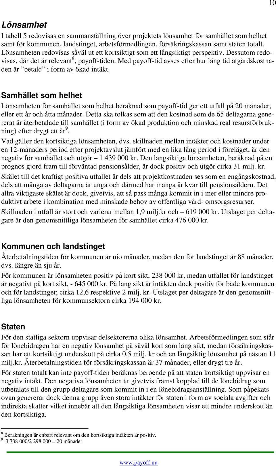 Med payoff-tid avses efter hur lång tid åtgärdskostnaden är betald i form av ökad intäkt.