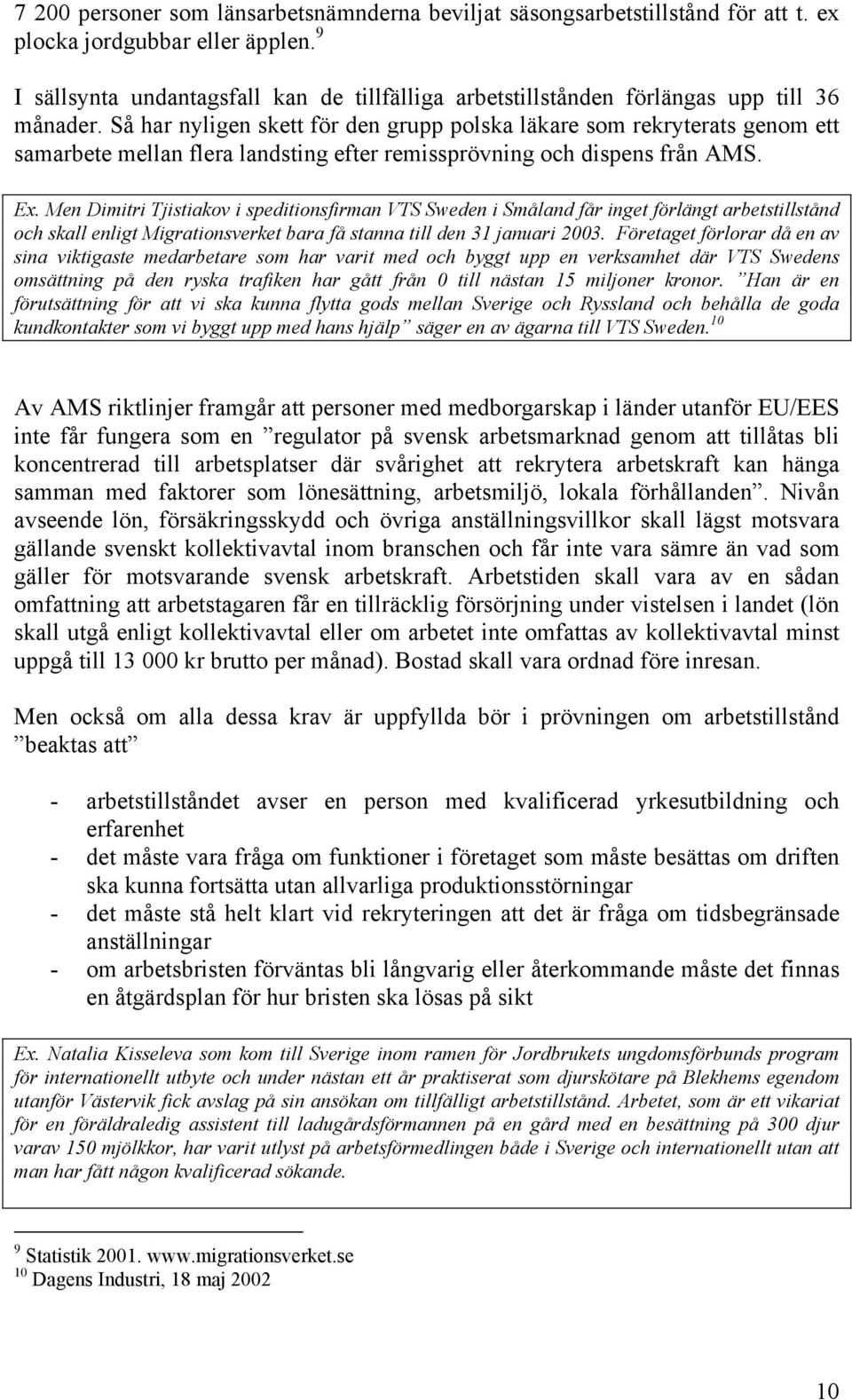 Så har nyligen skett för den grupp polska läkare som rekryterats genom ett samarbete mellan flera landsting efter remissprövning och dispens från AMS. Ex.