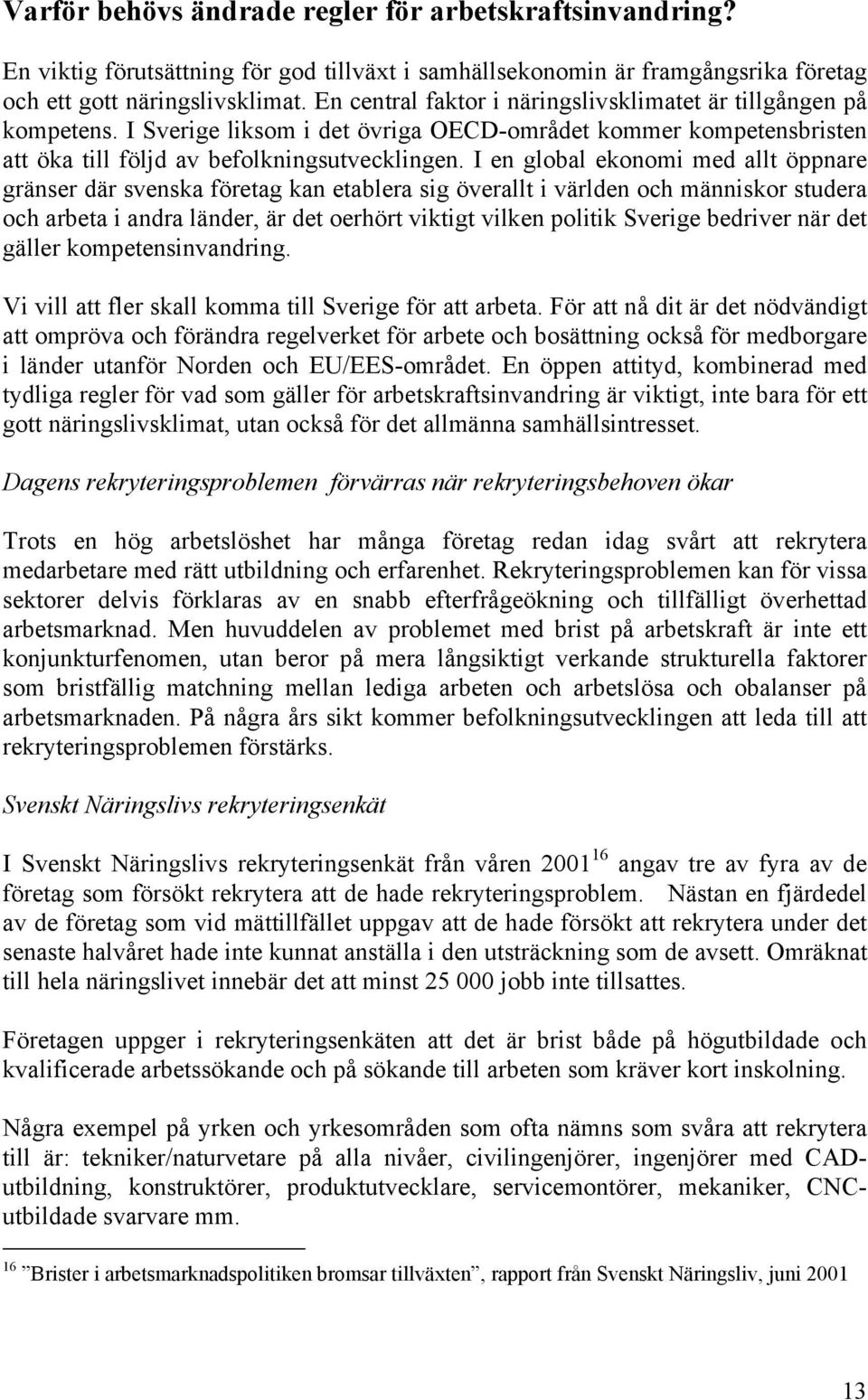I en global ekonomi med allt öppnare gränser där svenska företag kan etablera sig överallt i världen och människor studera och arbeta i andra länder, är det oerhört viktigt vilken politik Sverige