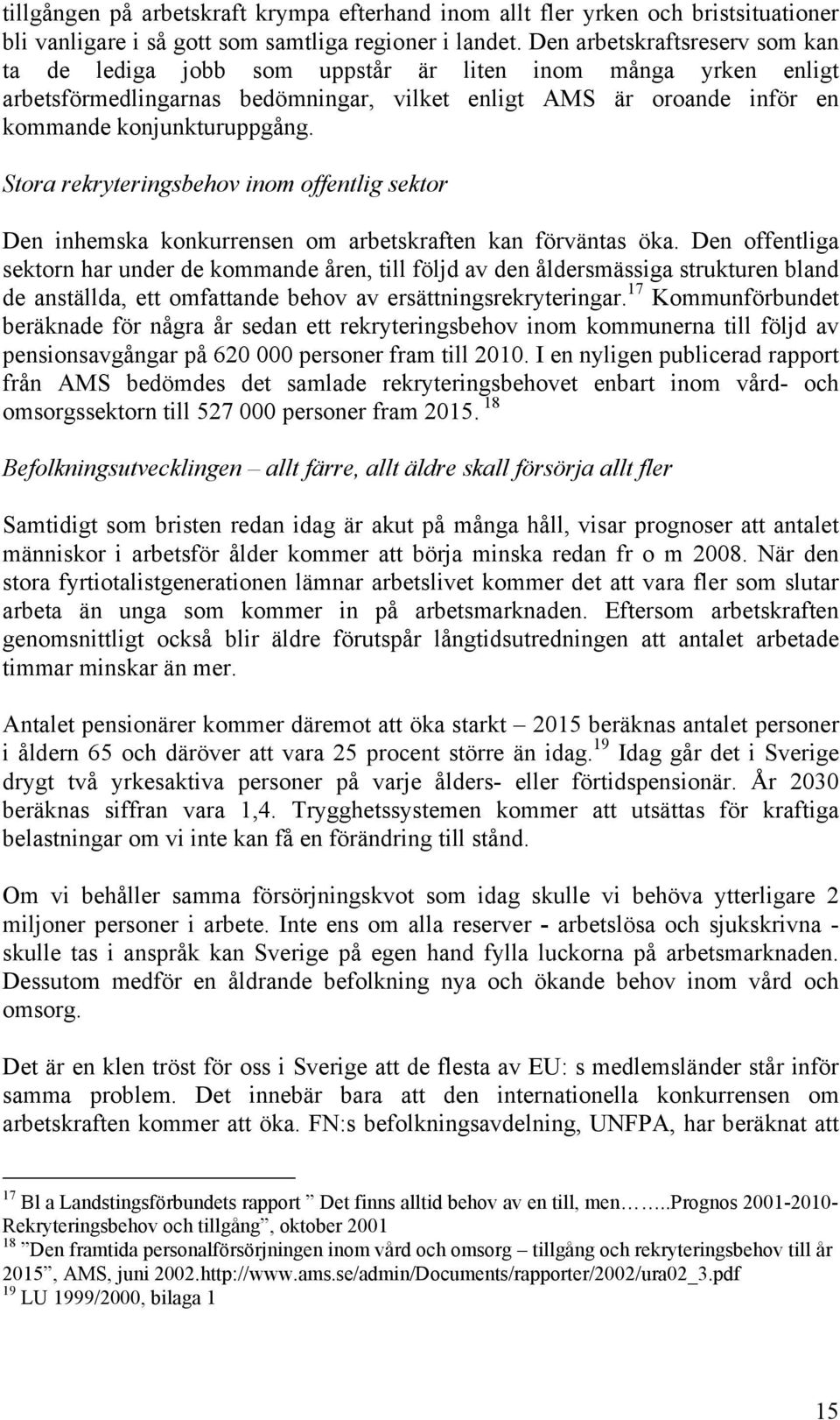 Stora rekryteringsbehov inom offentlig sektor Den inhemska konkurrensen om arbetskraften kan förväntas öka.