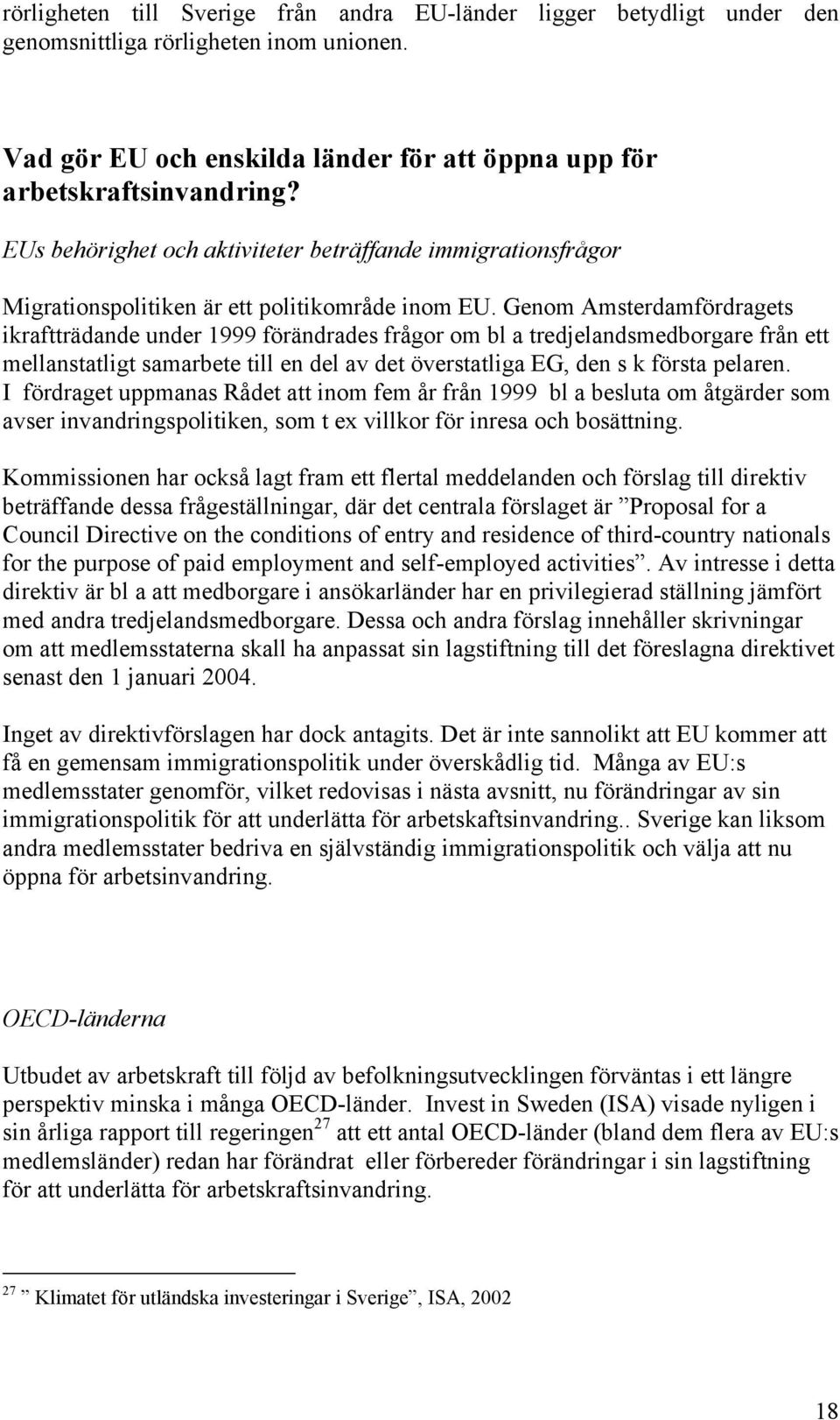 Genom Amsterdamfördragets ikraftträdande under 1999 förändrades frågor om bl a tredjelandsmedborgare från ett mellanstatligt samarbete till en del av det överstatliga EG, den s k första pelaren.