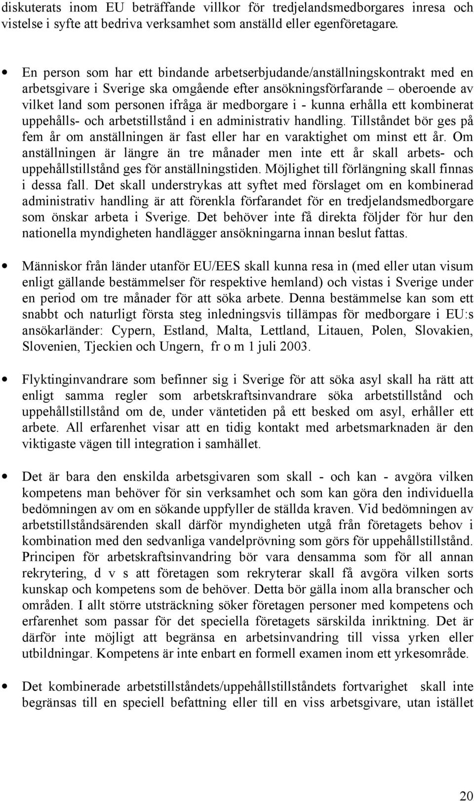 - kunna erhålla ett kombinerat uppehålls- och arbetstillstånd i en administrativ handling. Tillståndet bör ges på fem år om anställningen är fast eller har en varaktighet om minst ett år.