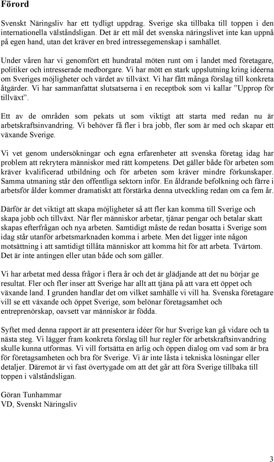 Under våren har vi genomfört ett hundratal möten runt om i landet med företagare, politiker och intresserade medborgare.