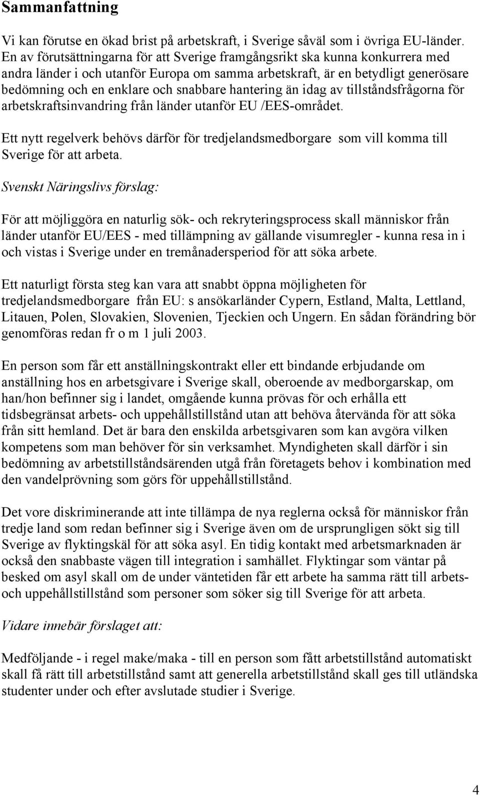 hantering än idag av tillståndsfrågorna för arbetskraftsinvandring från länder utanför EU /EES-området.