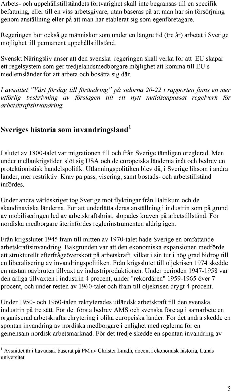 Svenskt Näringsliv anser att den svenska regeringen skall verka för att EU skapar ett regelsystem som ger tredjelandsmedborgare möjlighet att komma till EU:s medlemsländer för att arbeta och bosätta