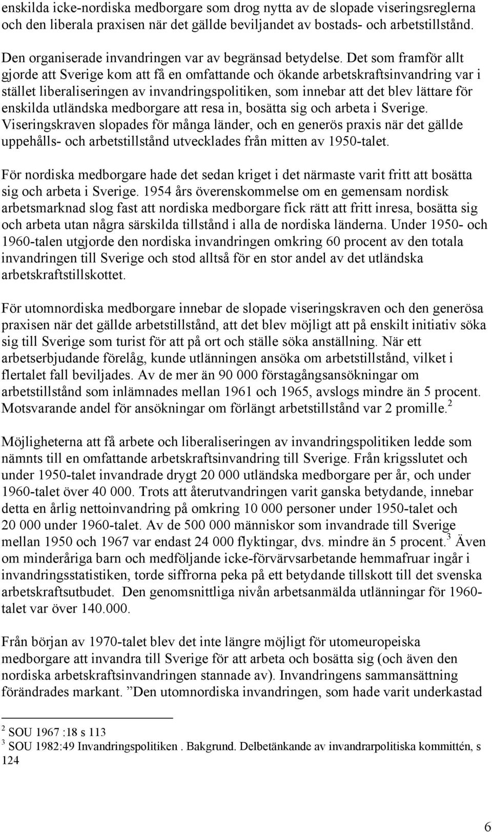 Det som framför allt gjorde att Sverige kom att få en omfattande och ökande arbetskraftsinvandring var i stället liberaliseringen av invandringspolitiken, som innebar att det blev lättare för