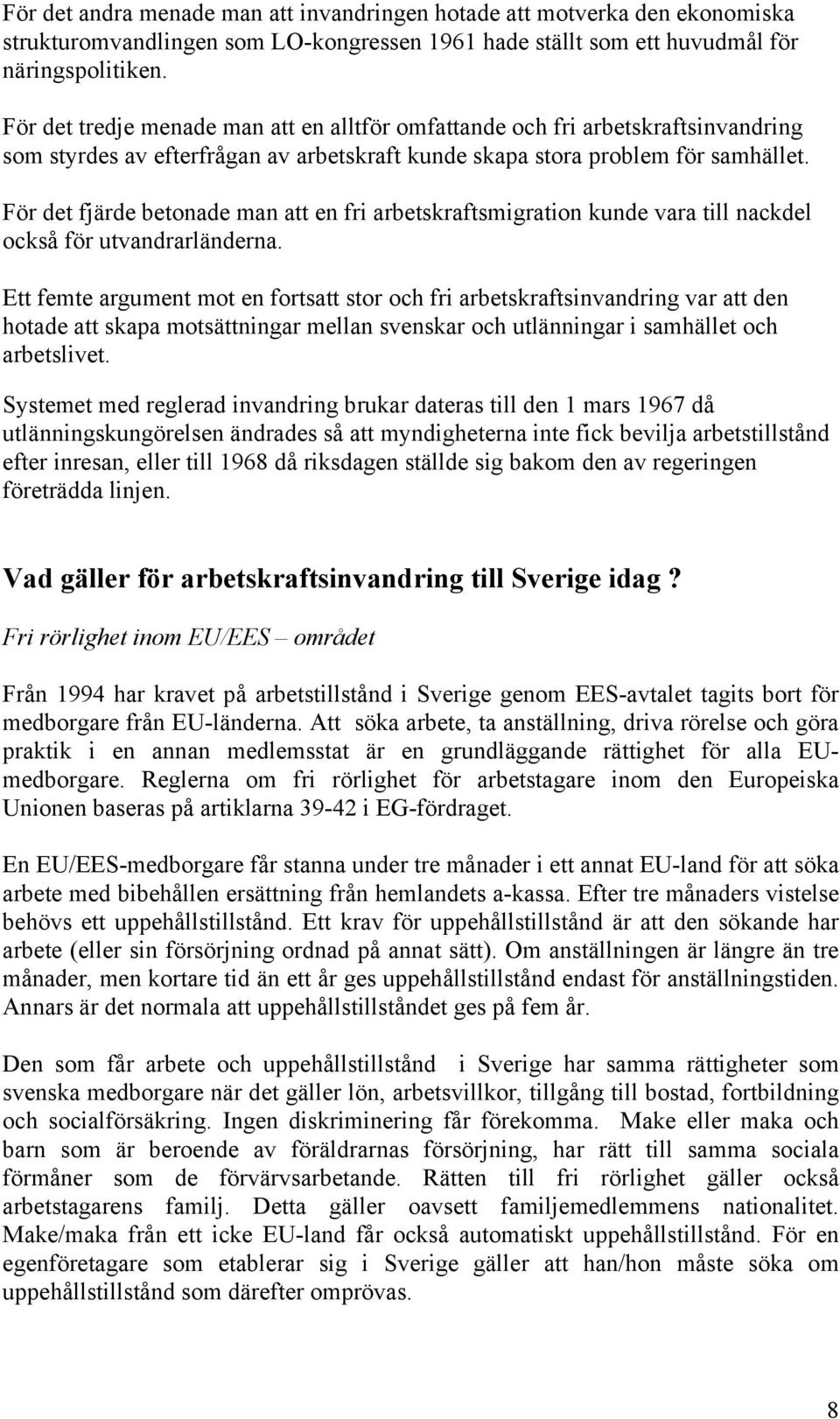 För det fjärde betonade man att en fri arbetskraftsmigration kunde vara till nackdel också för utvandrarländerna.