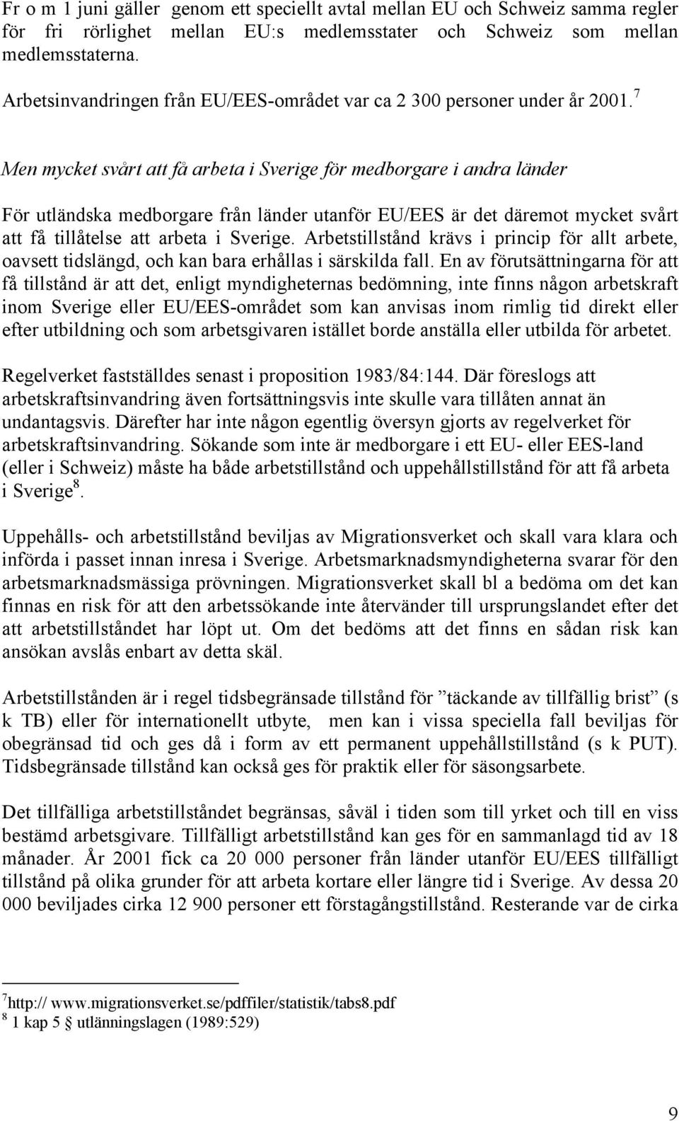 7 Men mycket svårt att få arbeta i Sverige för medborgare i andra länder För utländska medborgare från länder utanför EU/EES är det däremot mycket svårt att få tillåtelse att arbeta i Sverige.
