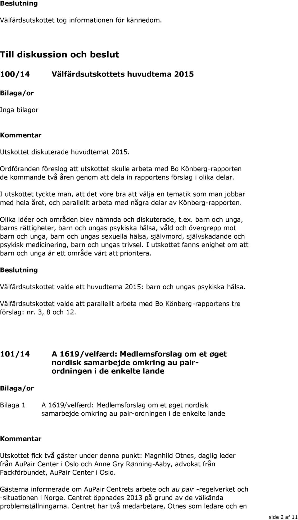 I utskottet tyckte man, att det vore bra att välja en tematik som man jobbar med hela året, och parallellt arbeta med några delar av Könberg-rapporten.