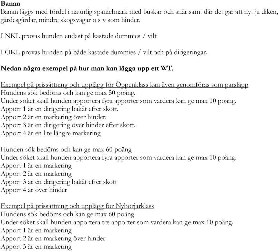 Exempel på prissättning och upplägg för Öppenklass kan även genomföras som parsläpp Hundens sök bedöms och kan ge max 50 poäng.