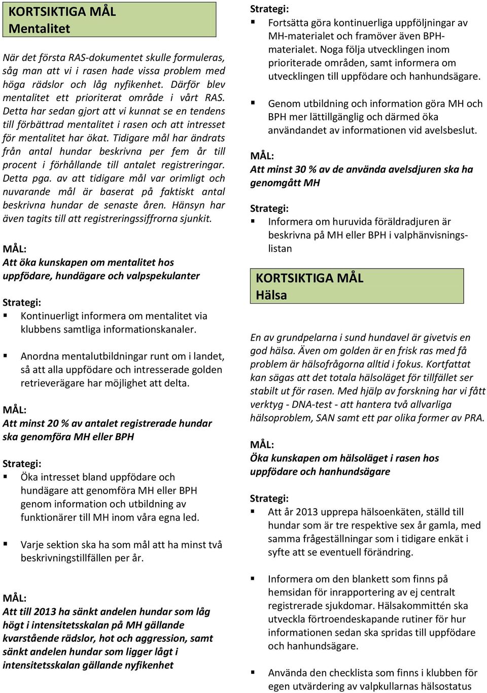 Tidigare mål har ändrats från antal hundar beskrivna per fem år till procent i förhållande till antalet registreringar. Detta pga.