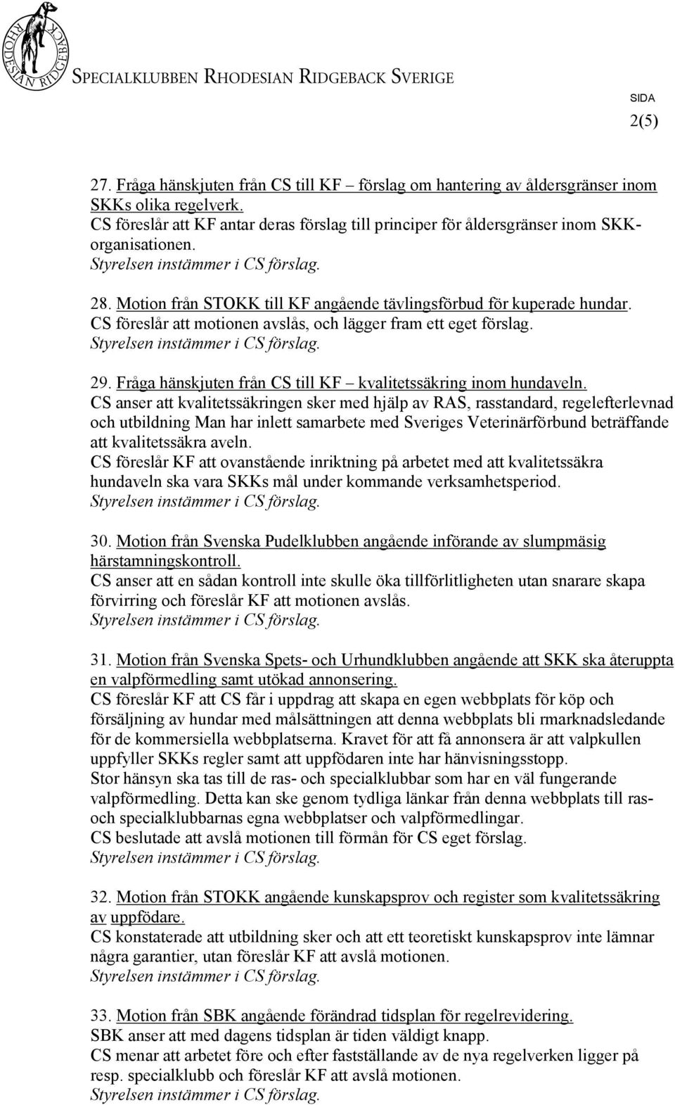 CS föreslår att motionen avslås, och lägger fram ett eget förslag. 29. Fråga hänskjuten från CS till KF kvalitetssäkring inom hundaveln.