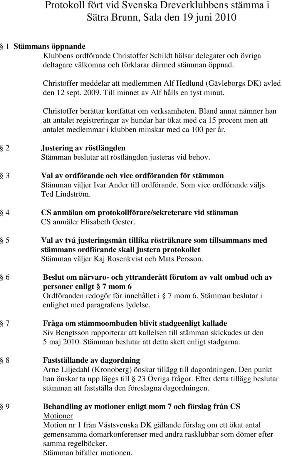 Christoffer berättar kortfattat om verksamheten. Bland annat nämner han att antalet registreringar av hundar har ökat med ca 15 procent men att antalet medlemmar i klubben minskar med ca 100 per år.