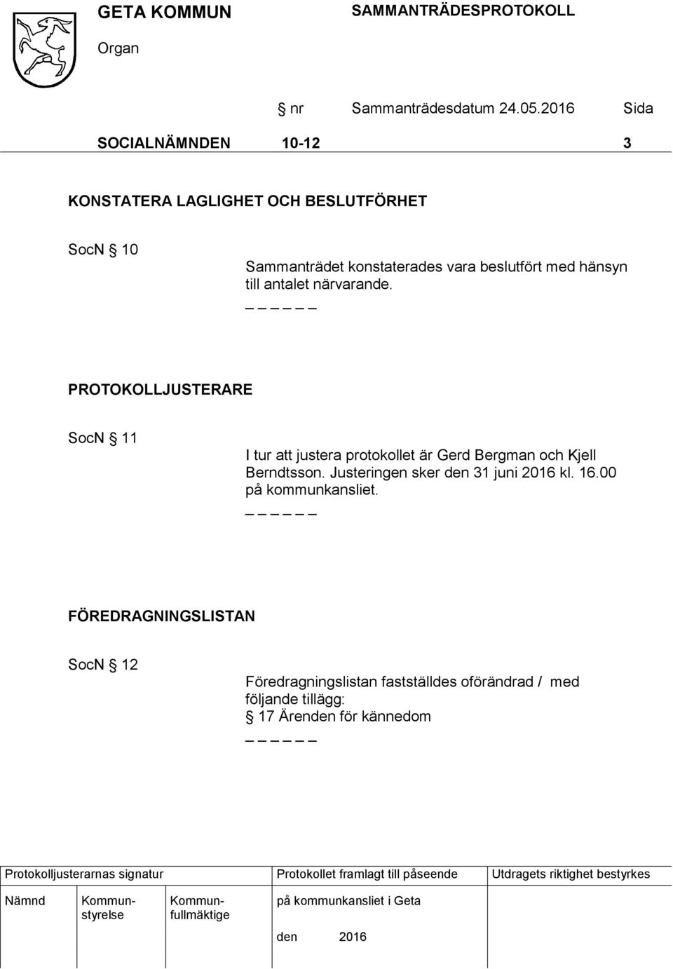 PROTOKOLLJUSTERARE SocN 11 I tur att justera protokollet är Gerd Bergman och Kjell Berndtsson.