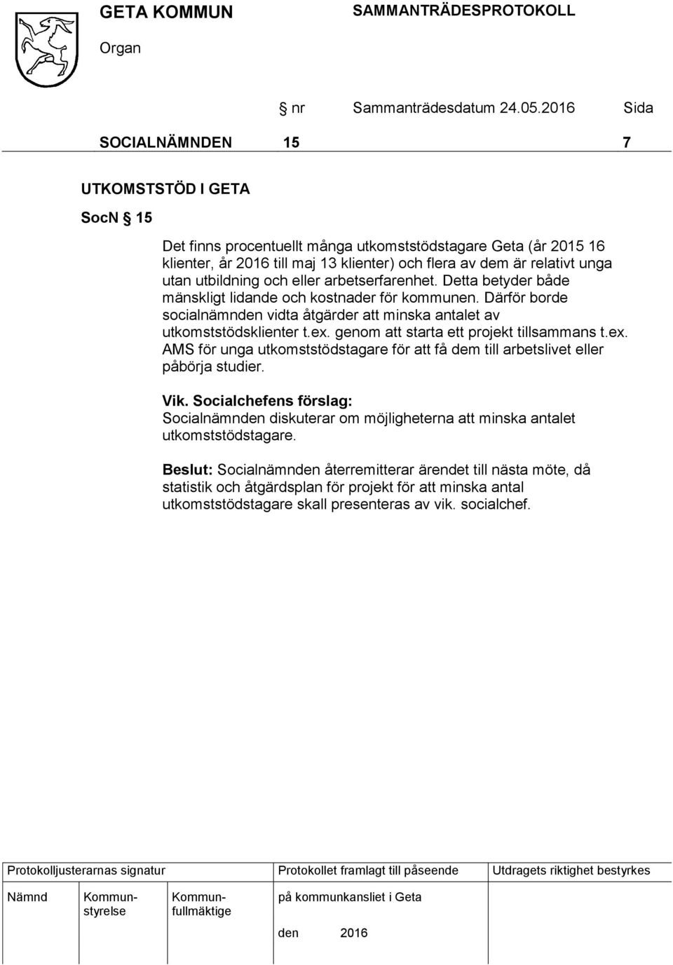 genom att starta ett projekt tillsammans t.ex. AMS för unga utkomststödstagare för att få dem till arbetslivet eller påbörja studier. Vik.