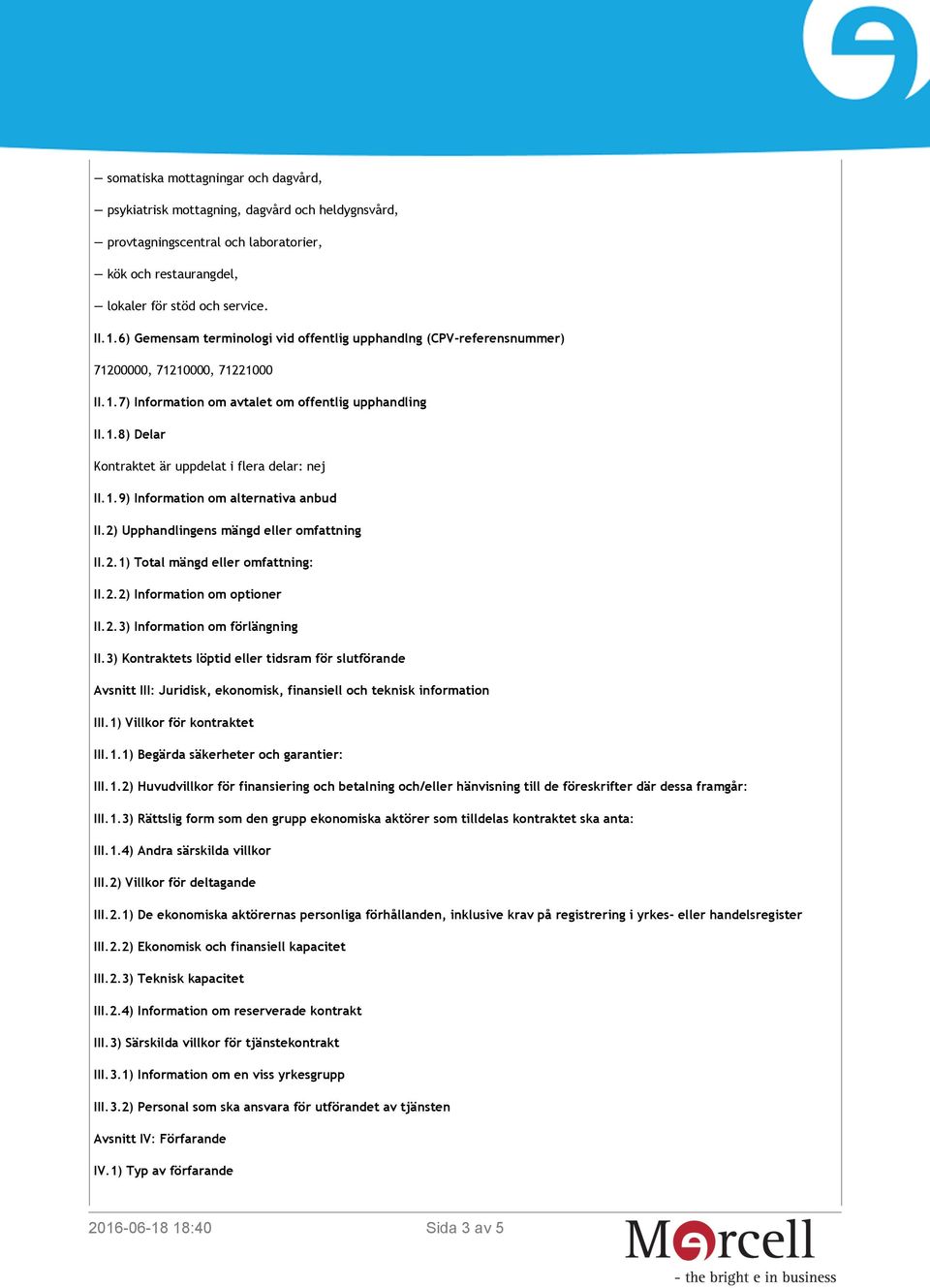 1.9) Information om alternativa anbud II.2) Upphandlingens mängd eller omfattning II.2.1) Total mängd eller omfattning: II.2.2) Information om optioner II.2.3) Information om förlängning II.