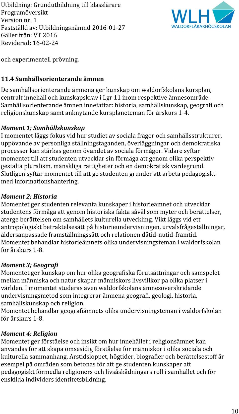 Samhällsorienterande ämnen innefattar: historia, samhällskunskap, geografi och religionskunskap samt anknytande kursplaneteman för årskurs 1-4.