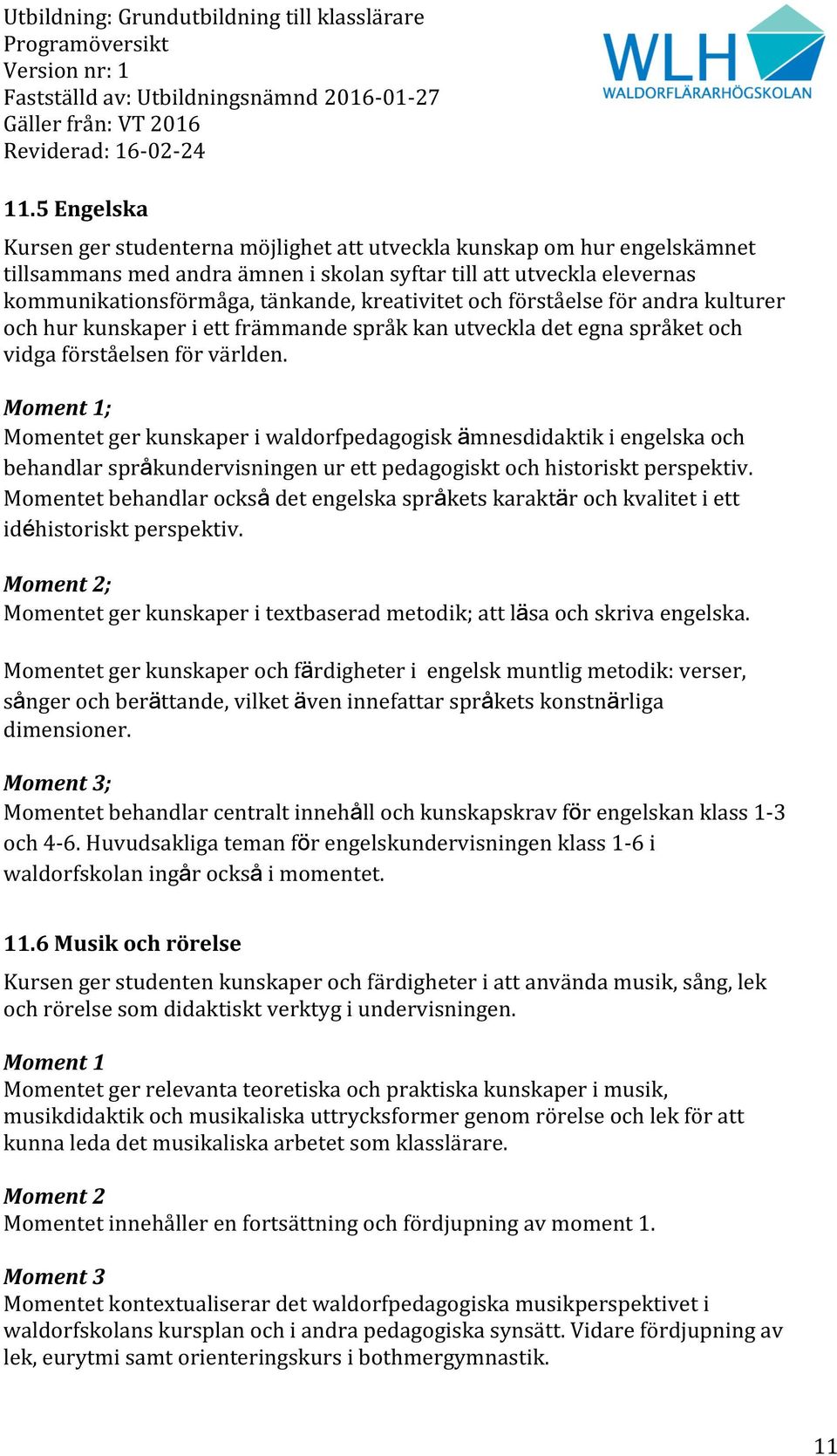 Moment 1; Momentet ger kunskaper i waldorfpedagogisk ämnesdidaktik i engelska och behandlar språkundervisningen ur ett pedagogiskt och historiskt perspektiv.
