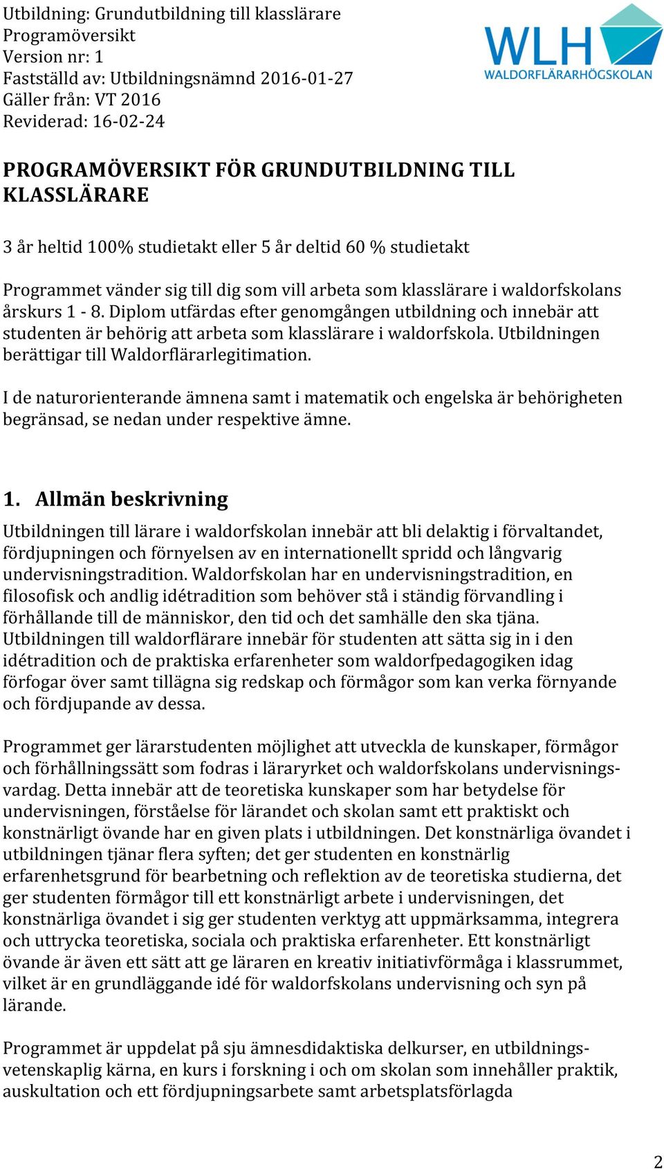 I de naturorienterande ämnena samt i matematik och engelska är behörigheten begränsad, se nedan under respektive ämne. 1.