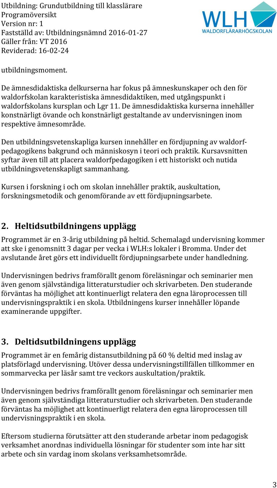 Den utbildningsvetenskapliga kursen innehåller en fördjupning av waldorfpedagogikens bakgrund och människosyn i teori och praktik.