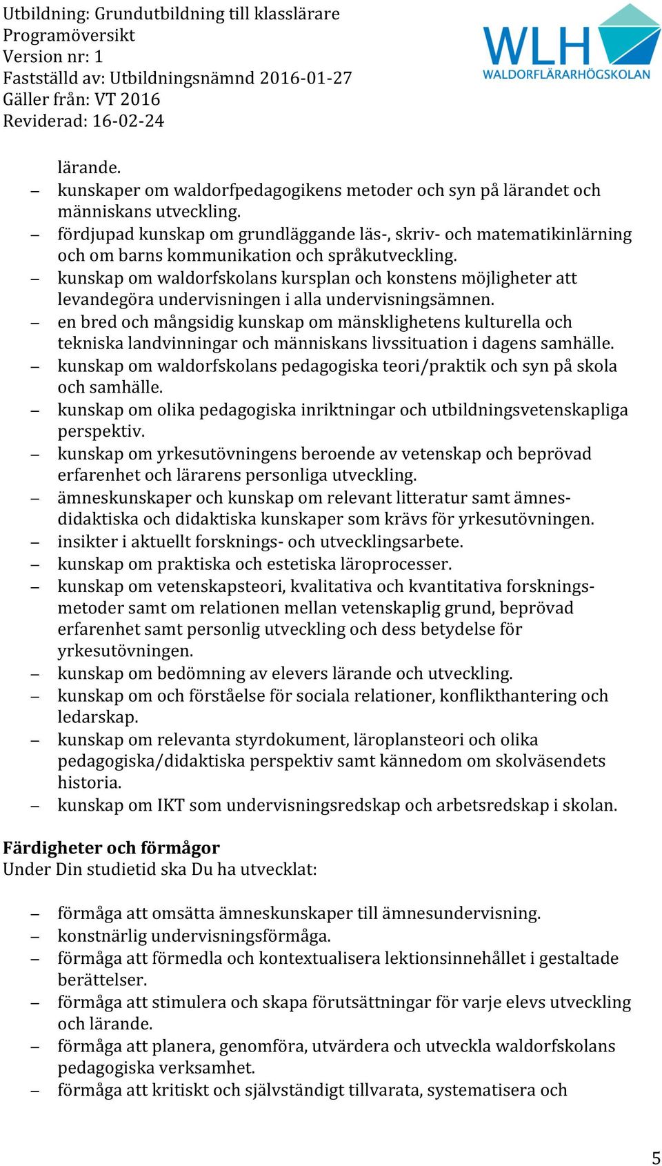 kunskap om waldorfskolans kursplan och konstens möjligheter att levandegöra undervisningen i alla undervisningsämnen.