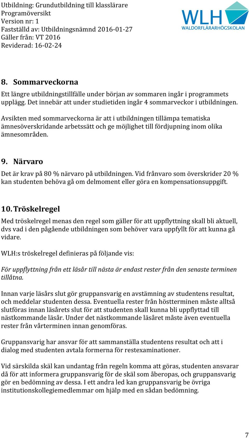 Närvaro Det är krav på 80 % närvaro på utbildningen. Vid frånvaro som överskrider 20 % kan studenten behöva gå om delmoment eller göra en kompensationsuppgift. 10.
