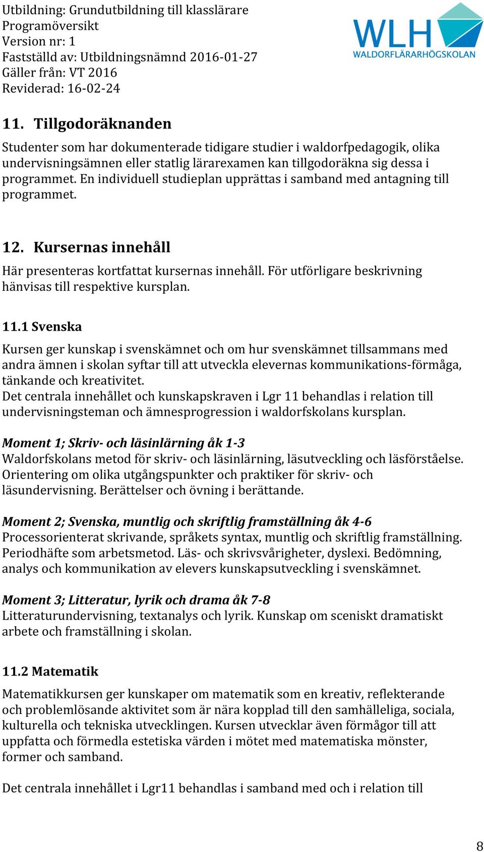 För utförligare beskrivning hänvisas till respektive kursplan. 11.