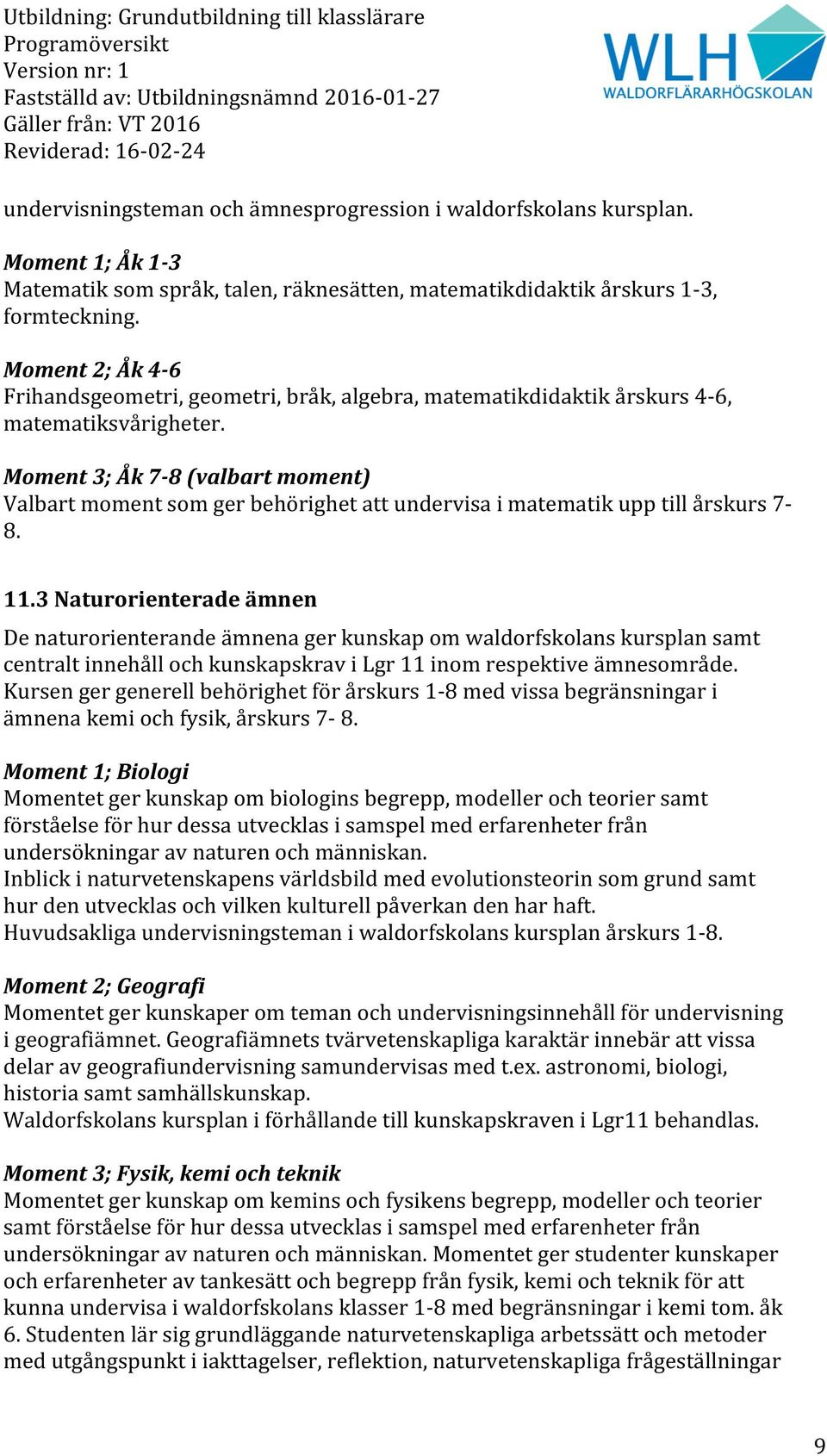 Moment 3; Åk 7-8 (valbart moment) Valbart moment som ger behörighet att undervisa i matematik upp till årskurs 7-8. 11.