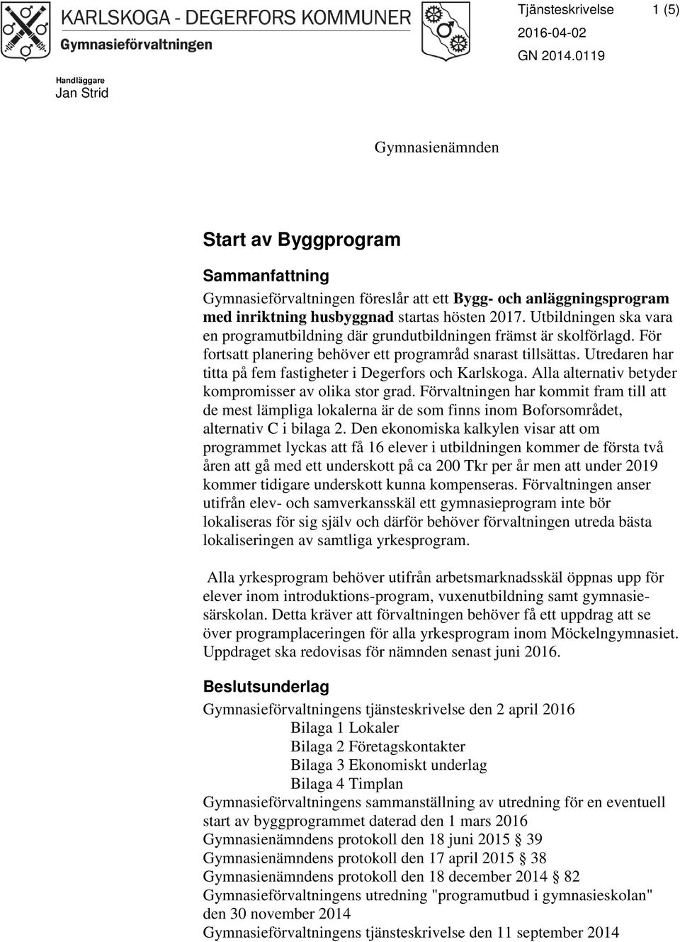 Utbildningen ska vara en programutbildning där grundutbildningen främst är skolförlagd. För fortsatt planering behöver ett programråd snarast tillsättas.