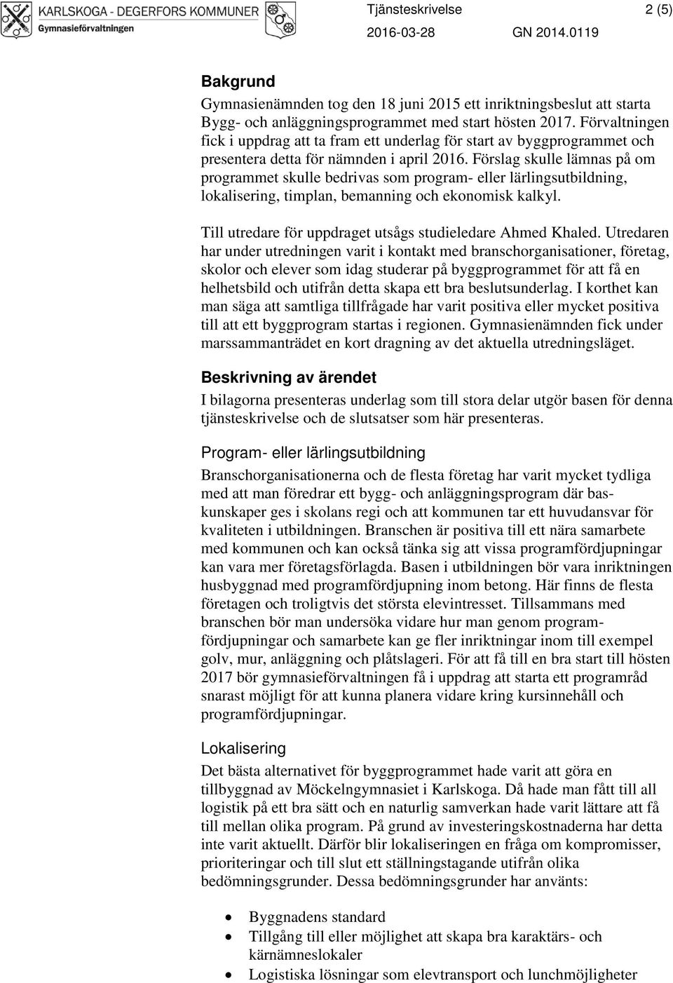 Förslag skulle lämnas på om programmet skulle bedrivas som program- eller lärlingsutbildning, lokalisering, timplan, bemanning och ekonomisk kalkyl.